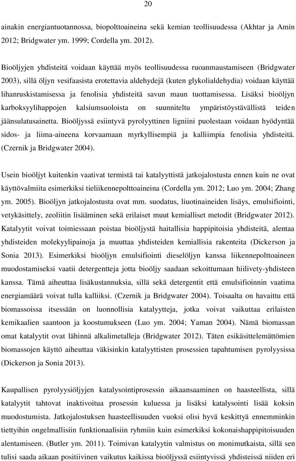 lihanruskistamisessa ja fenolisia yhdisteitä savun maun tuottamisessa. Lisäksi bioöljyn karboksyylihappojen kalsiumsuoloista on suunniteltu ympäristöystävällistä teiden jäänsulatusainetta.