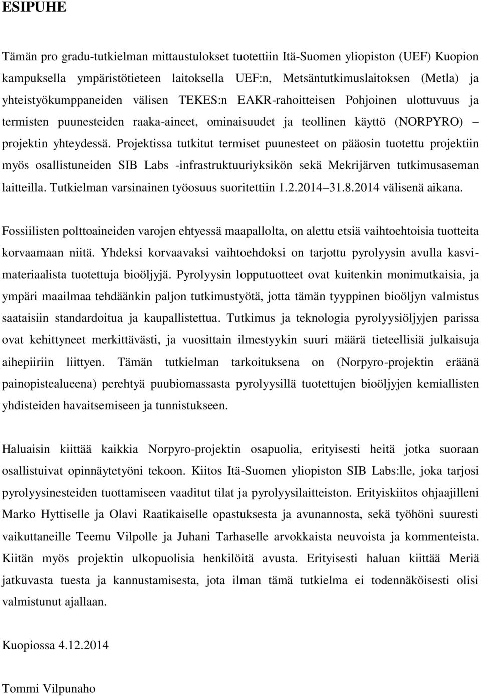 Projektissa tutkitut termiset puunesteet on pääosin tuotettu projektiin myös osallistuneiden SIB Labs -infrastruktuuriyksikön sekä Mekrijärven tutkimusaseman laitteilla.