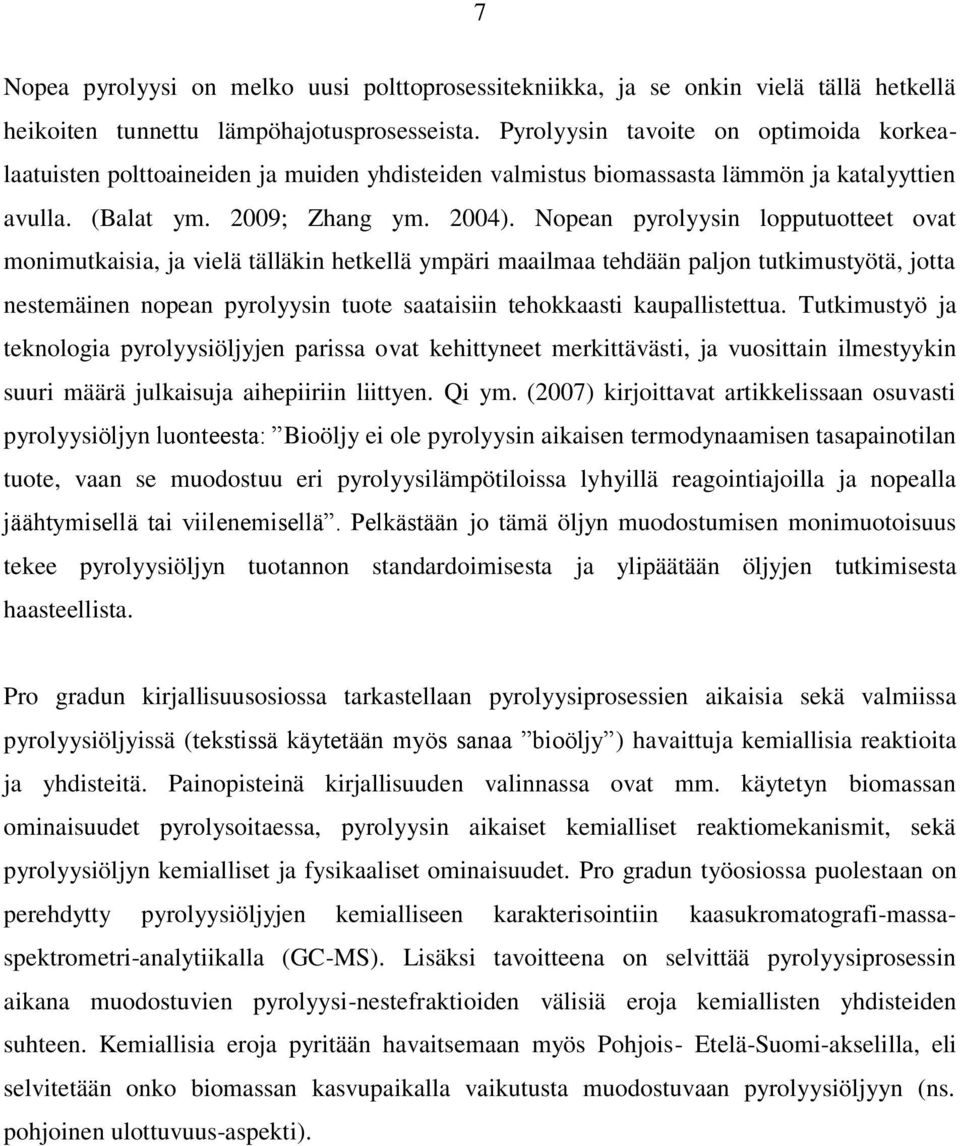 Nopean pyrolyysin lopputuotteet ovat monimutkaisia, ja vielä tälläkin hetkellä ympäri maailmaa tehdään paljon tutkimustyötä, jotta nestemäinen nopean pyrolyysin tuote saataisiin tehokkaasti