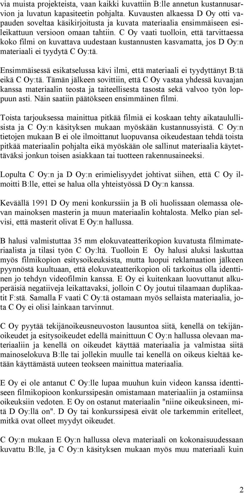 C Oy vaati tuolloin, että tarvittaessa koko filmi on kuvattava uudestaan kustannusten kasvamatta, jos D Oy:n materiaali ei tyydytä C Oy:tä.