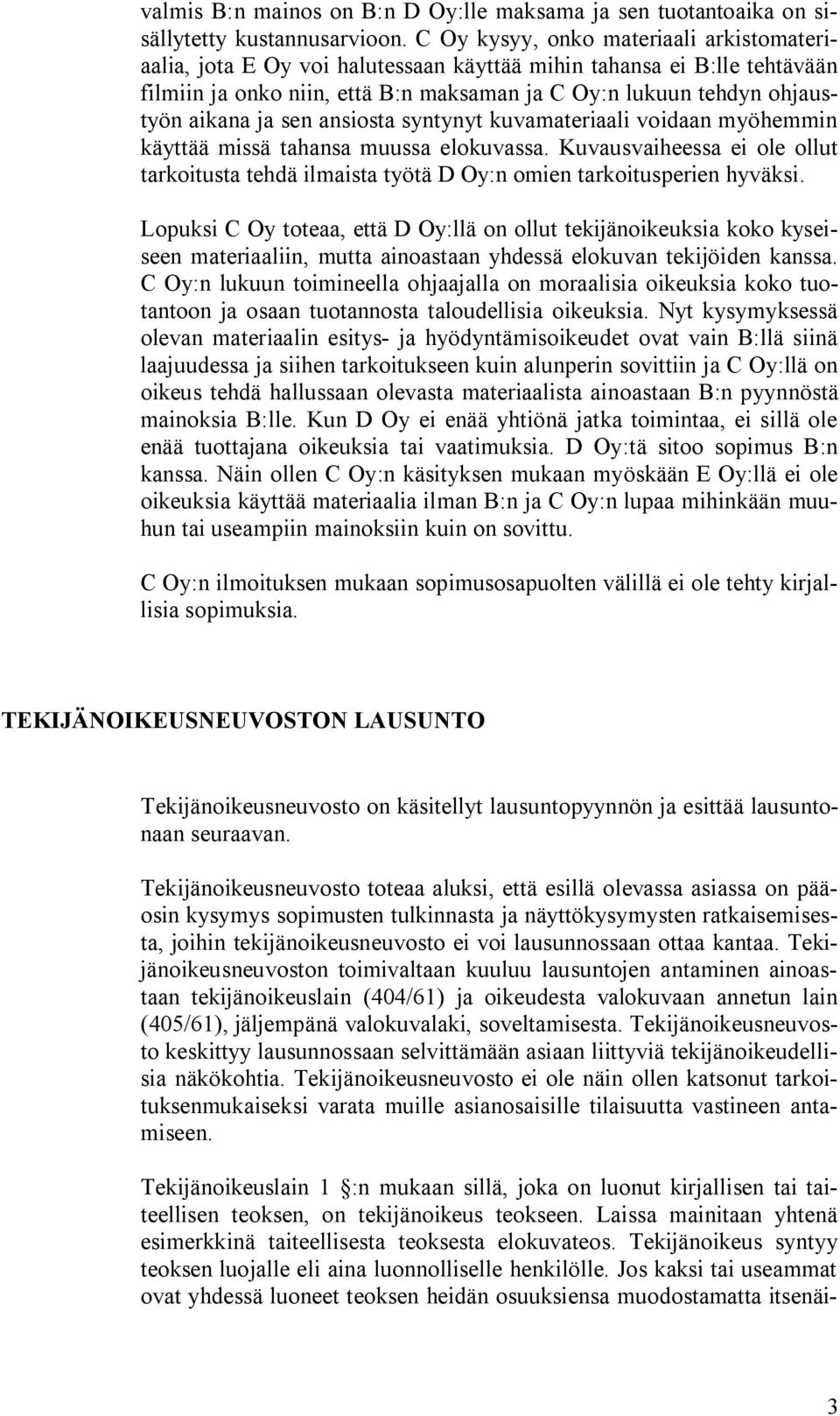 sen ansiosta syntynyt kuvamateriaali voidaan myöhemmin käyttää missä tahansa muussa elokuvassa. Kuvausvaiheessa ei ole ollut tarkoitusta tehdä ilmaista työtä D Oy:n omien tarkoitusperien hyväksi.