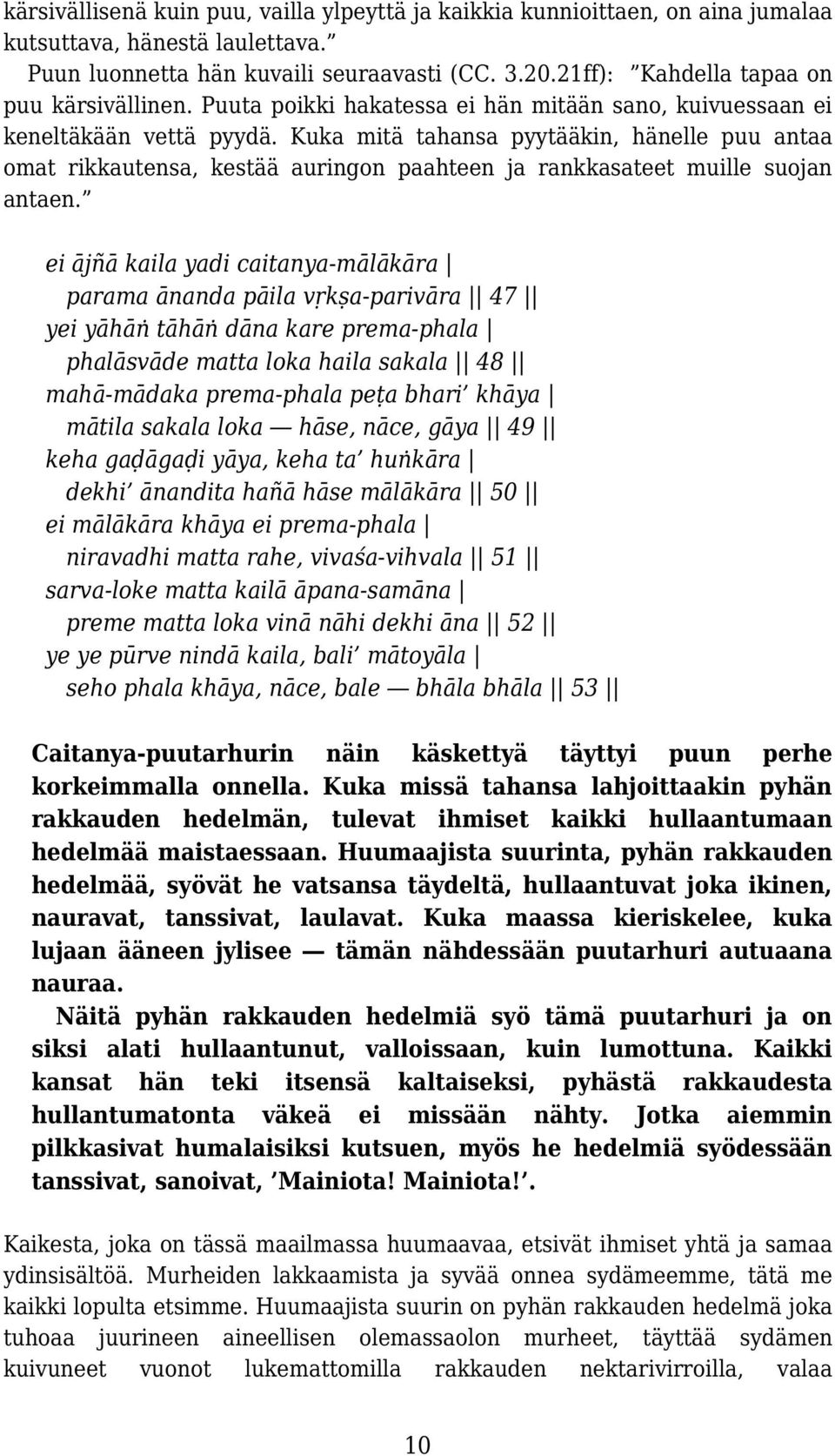 Kuka mitä tahansa pyytääkin, hänelle puu antaa omat rikkautensa, kestää auringon paahteen ja rankkasateet muille suojan antaen.