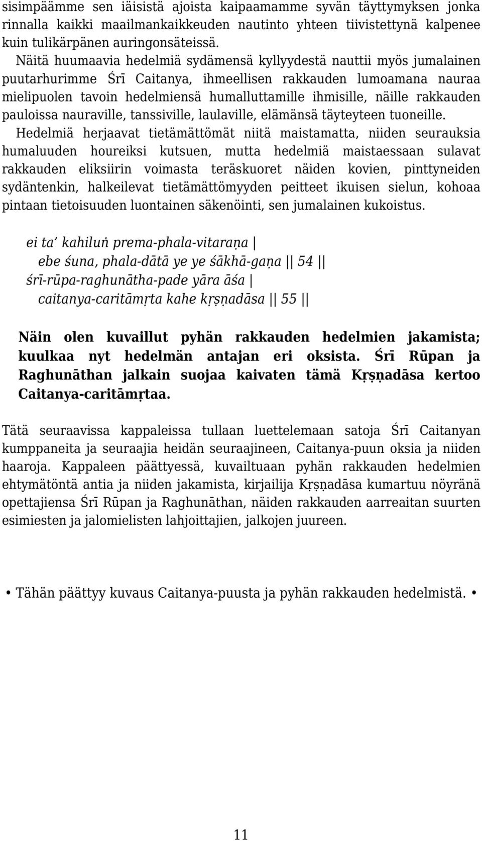 näille rakkauden pauloissa nauraville, tanssiville, laulaville, elämänsä täyteyteen tuoneille.