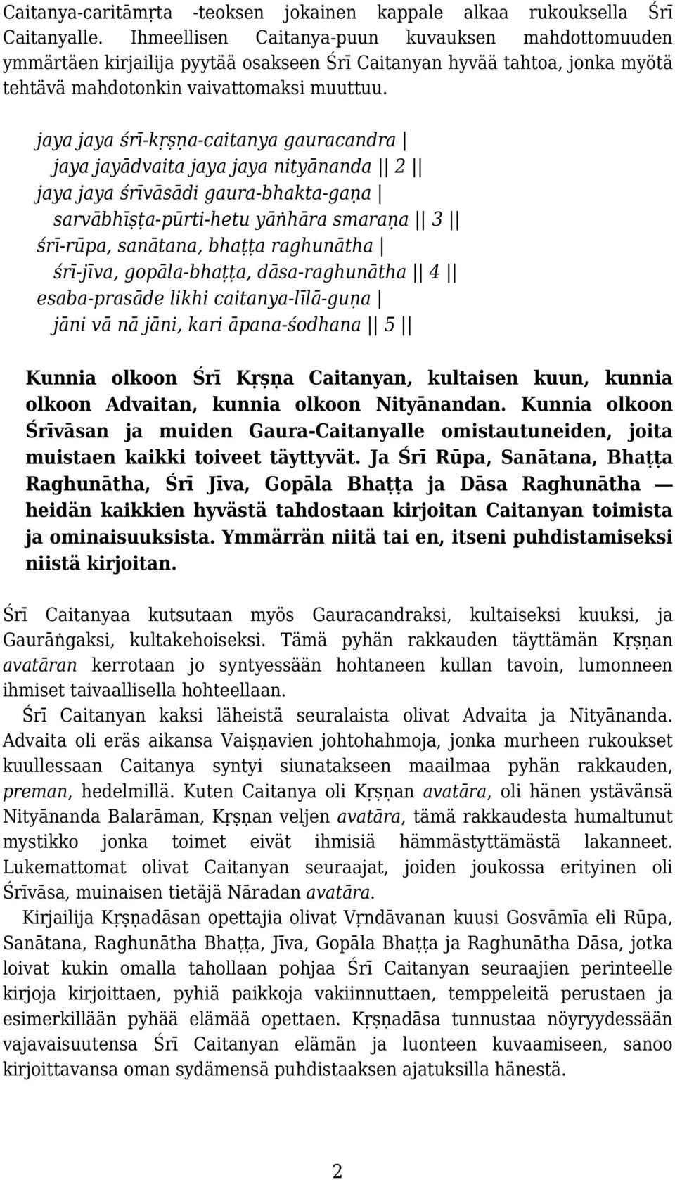 jaya jaya śrī-kṛṣṇa-caitanya gauracandra jaya jayādvaita jaya jaya nityānanda 2 jaya jaya śrīvāsādi gaura-bhakta-gaṇa sarvābhīṣṭa-pūrti-hetu yāṅhāra smaraṇa 3 śrī-rūpa, sanātana, bhaṭṭa raghunātha
