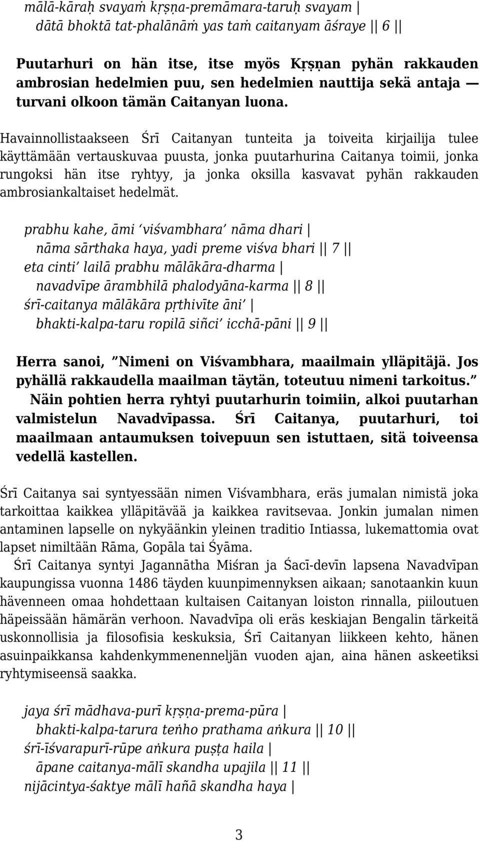 Havainnollistaakseen Śrī Caitanyan tunteita ja toiveita kirjailija tulee käyttämään vertauskuvaa puusta, jonka puutarhurina Caitanya toimii, jonka rungoksi hän itse ryhtyy, ja jonka oksilla kasvavat