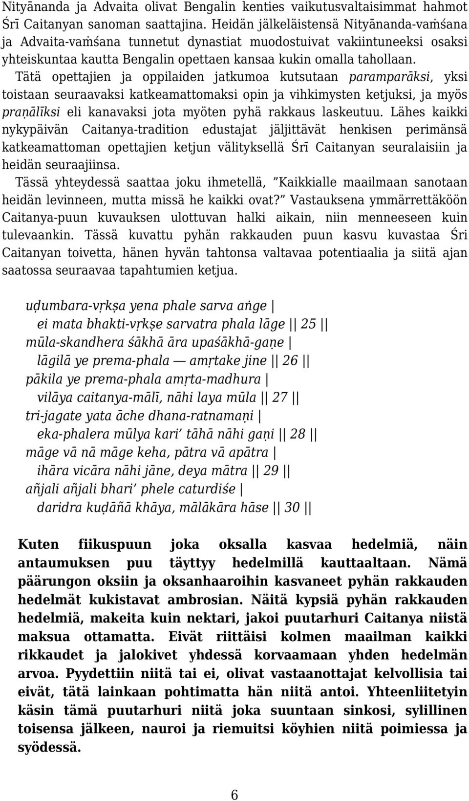Tätä opettajien ja oppilaiden jatkumoa kutsutaan paramparāksi, yksi toistaan seuraavaksi katkeamattomaksi opin ja vihkimysten ketjuksi, ja myös praṇālīksi eli kanavaksi jota myöten pyhä rakkaus