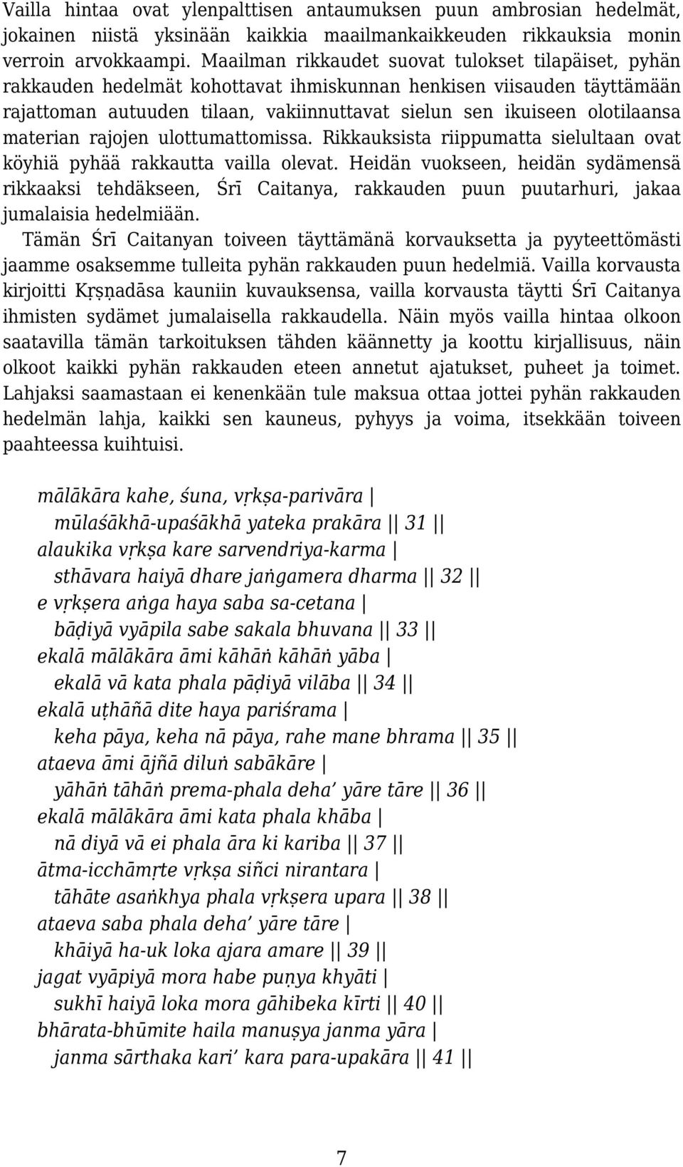 materian rajojen ulottumattomissa. Rikkauksista riippumatta sielultaan ovat köyhiä pyhää rakkautta vailla olevat.