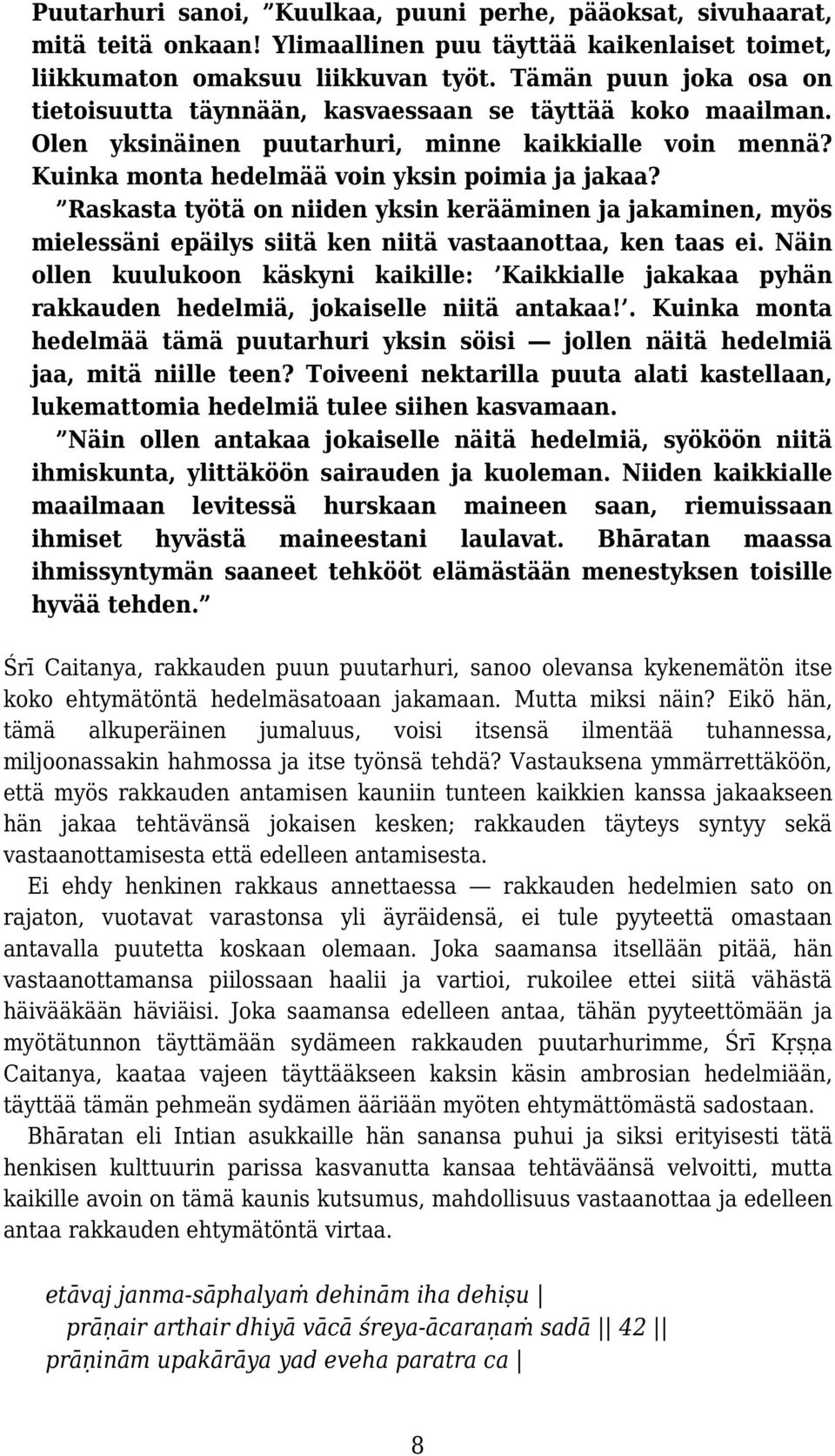 Raskasta työtä on niiden yksin kerääminen ja jakaminen, myös mielessäni epäilys siitä ken niitä vastaanottaa, ken taas ei.