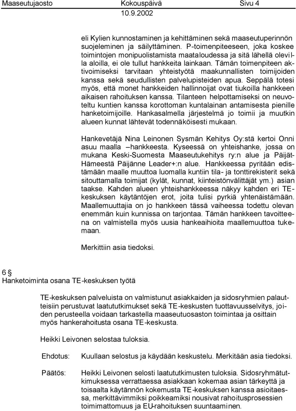Tämän toimenpiteen aktivoimiseksi tarvitaan yhteistyötä maakunnallisten toimijoiden kanssa sekä seudullisten palvelupisteiden apua.