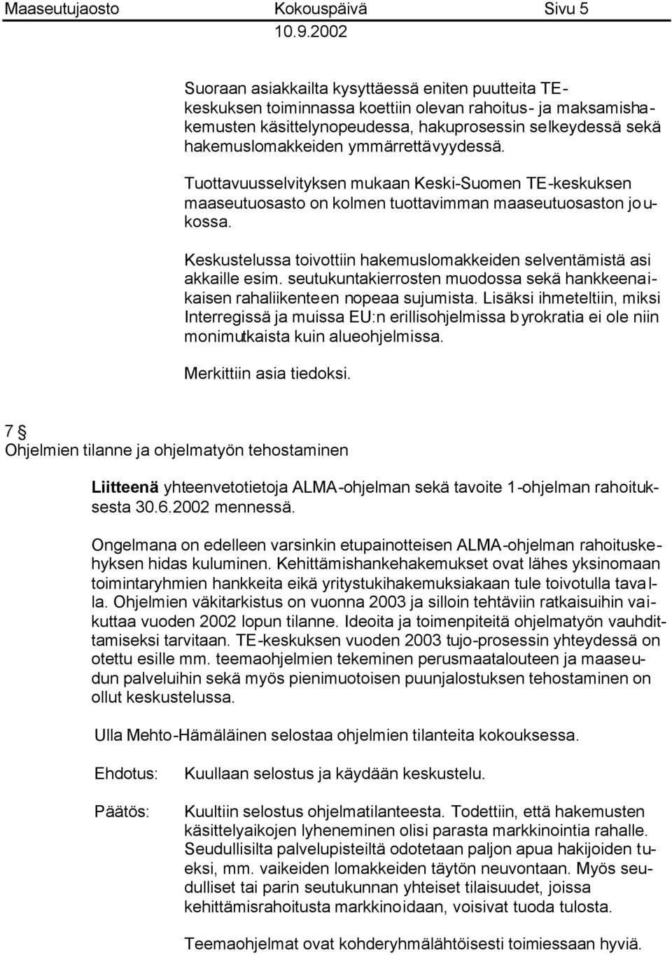 Keskustelussa toivottiin hakemuslomakkeiden selventämistä asi akkaille esim. seutukuntakierrosten muodossa sekä hankkeenaikaisen rahaliikenteen nopeaa sujumista.