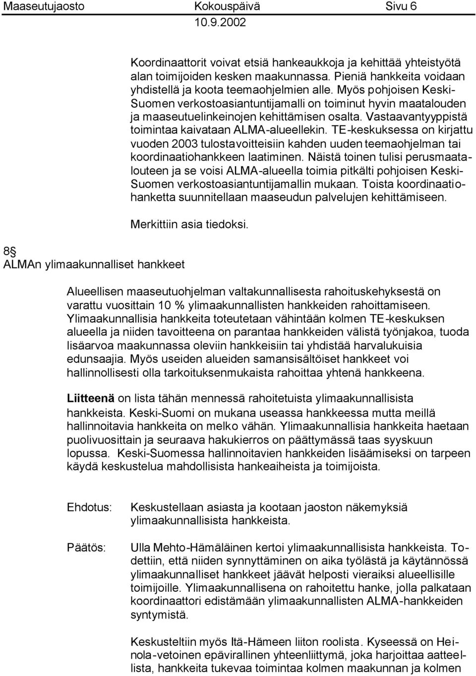Vastaavantyyppistä toimintaa kaivataan ALMA-alueellekin. TE-keskuksessa on kirjattu vuoden 2003 tulostavoitteisiin kahden uuden teemaohjelman tai koordinaatiohankkeen laatiminen.