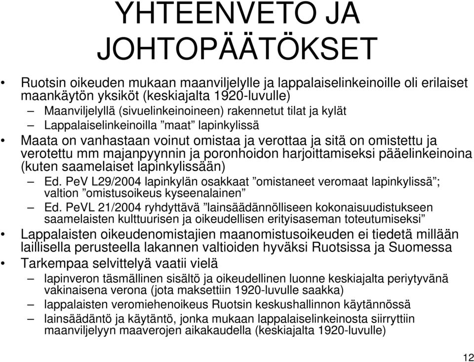 pääelinkeinoina (kuten saamelaiset lapinkylissään) Ed. PeV L29/2004 lapinkylän osakkaat omistaneet veromaat lapinkylissä ; valtion omistusoikeus kyseenalainen Ed.