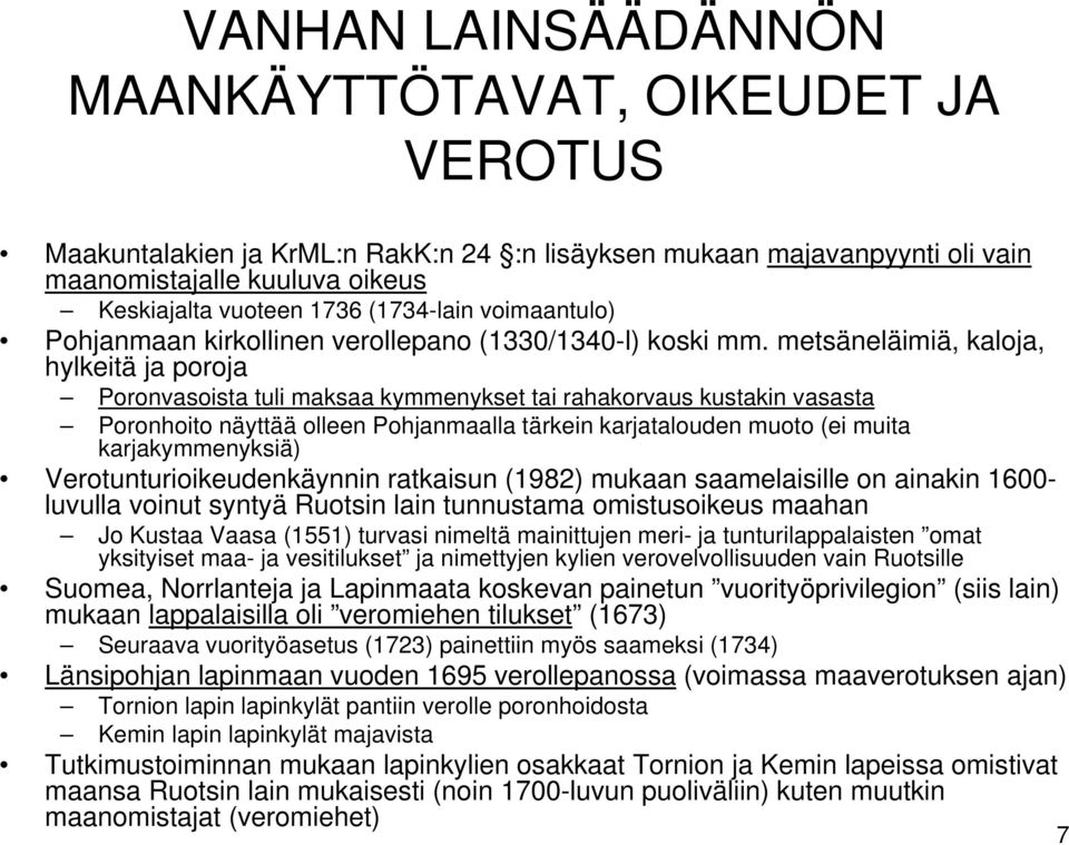 metsäneläimiä, kaloja, hylkeitä ja poroja Poronvasoista tuli maksaa kymmenykset tai rahakorvaus kustakin vasasta Poronhoito näyttää olleen Pohjanmaalla tärkein karjatalouden muoto (ei muita