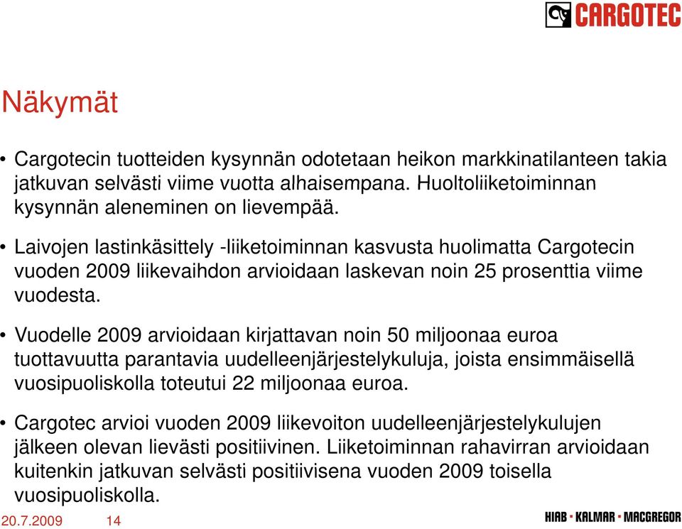 Vuodelle 2009 arvioidaan kirjattavan noin 50 miljoonaa euroa tuottavuutta parantavia uudelleenjärjestelykuluja, joista ensimmäisellä vuosipuoliskolla toteutui 22 miljoonaa euroa.