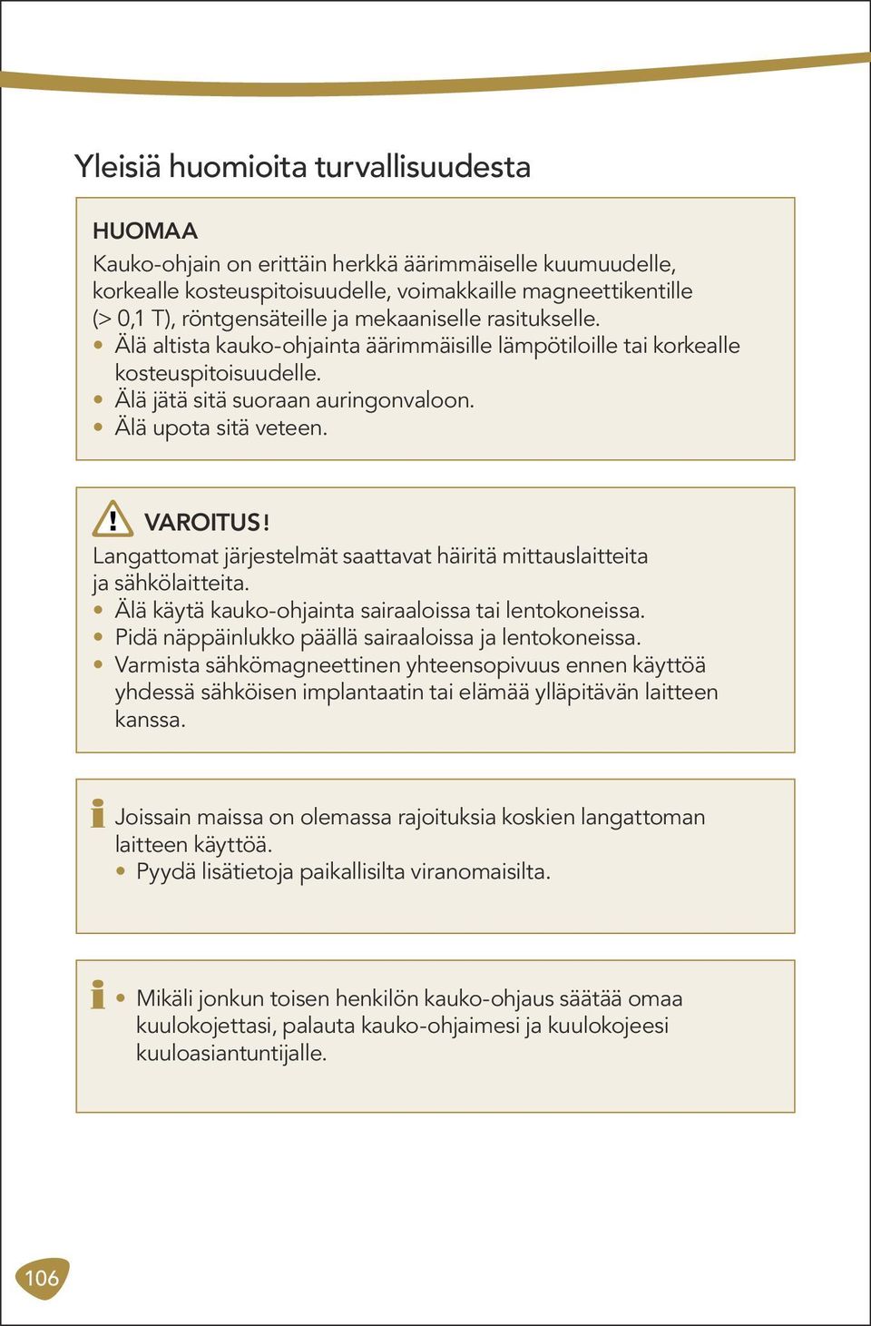 Langattomat järjestelmät saattavat häiritä mittauslaitteita ja sähkölaitteita. Älä käytä kauko-ohjainta sairaaloissa tai lentokoneissa. Pidä näppäinlukko päällä sairaaloissa ja lentokoneissa.