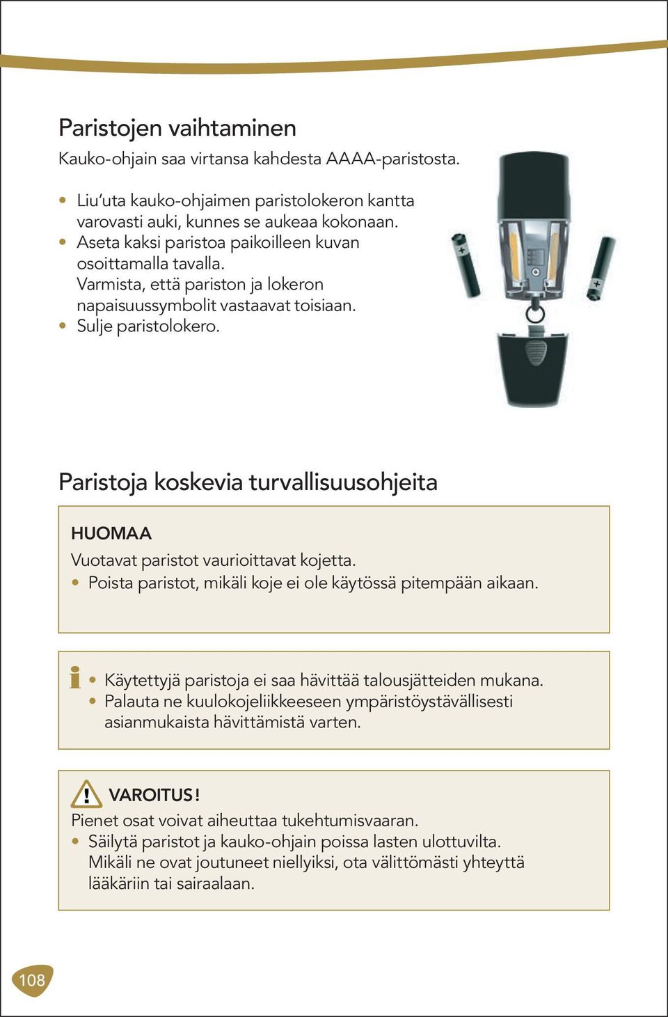 Paristoja koskevia turvallisuusohjeita HUOMAA Vuotavat paristot vaurioittavat kojetta. Poista paristot, mikäli koje ei ole käytössä pitempään aikaan.