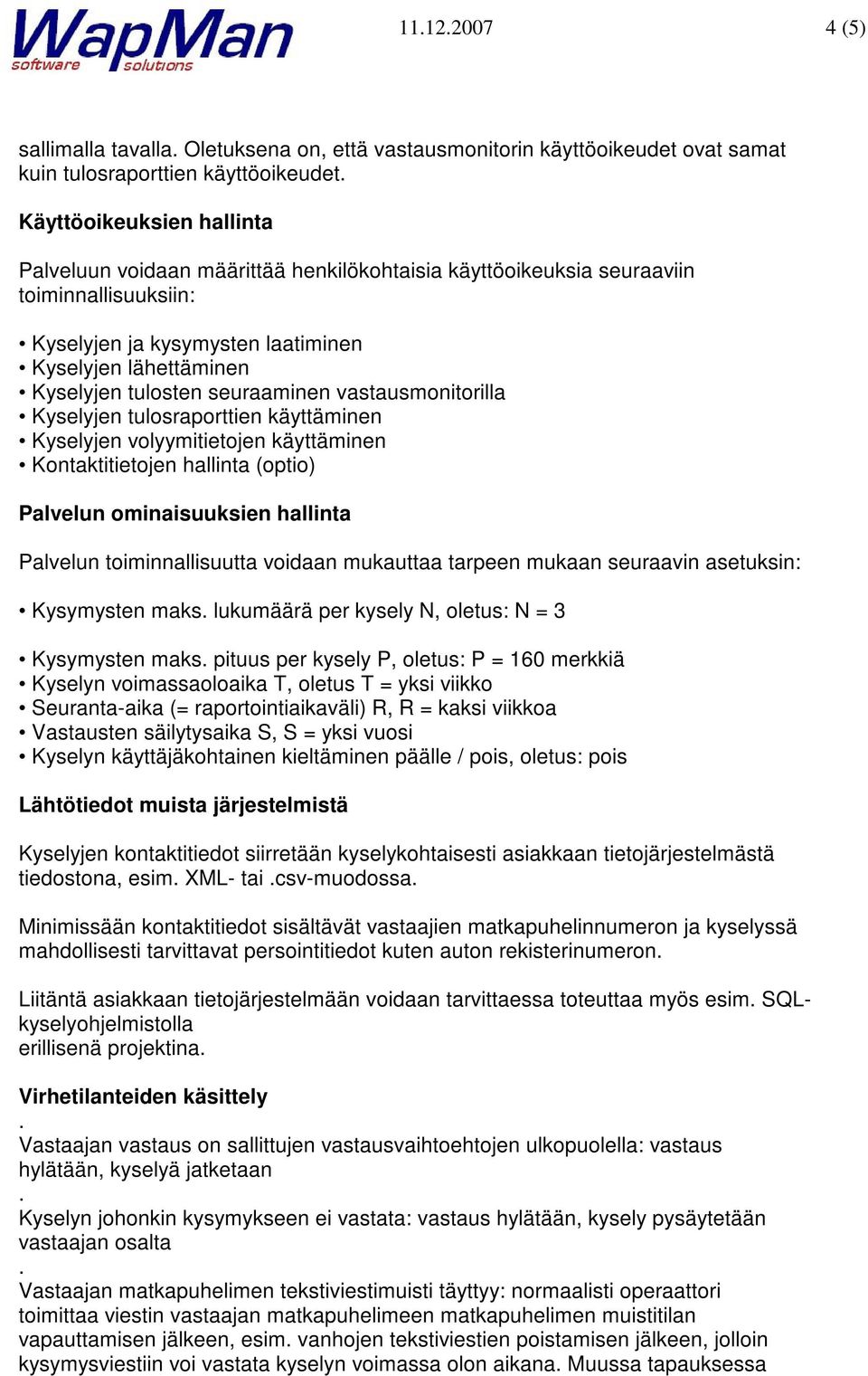 käyttäminen Kyselyjen volyymitietojen käyttäminen Kontaktitietojen hallinta (optio) Palvelun ominaisuuksien hallinta Palvelun toiminnallisuutta voidaan mukauttaa tarpeen mukaan seuraavin asetuksin: