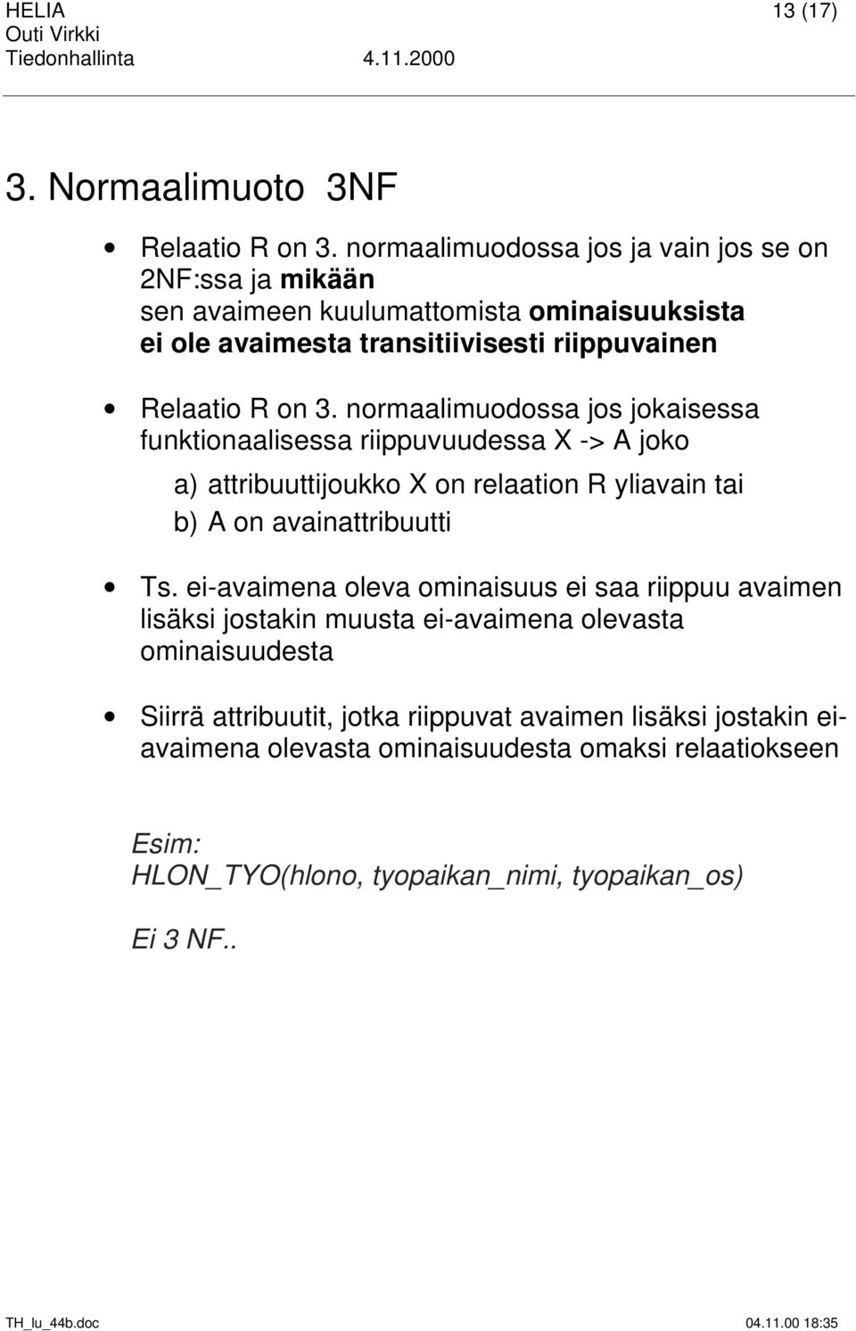 normaalimuodossa jos jokaisessa funktionaalisessa riippuvuudessa X -> A joko a) attribuuttijoukko X on relaation R yliavain tai b) A on avainattribuutti Ts.