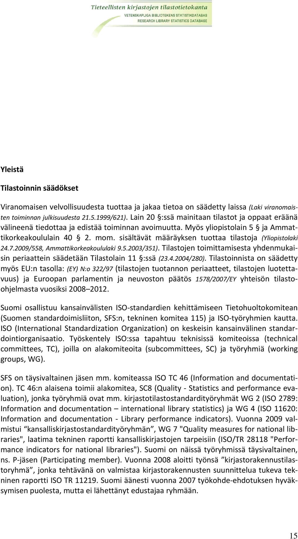 sisältävät määräyksen tuottaa tilastoja (Yliopistolaki 24.7.2009/558, Ammattikorkeakoululaki 9.5.2003/351). Tilastojen toimittamisesta yhdenmukaisin periaattein säädetään Tilastolain 11 :ssä (23.4.2004/280).