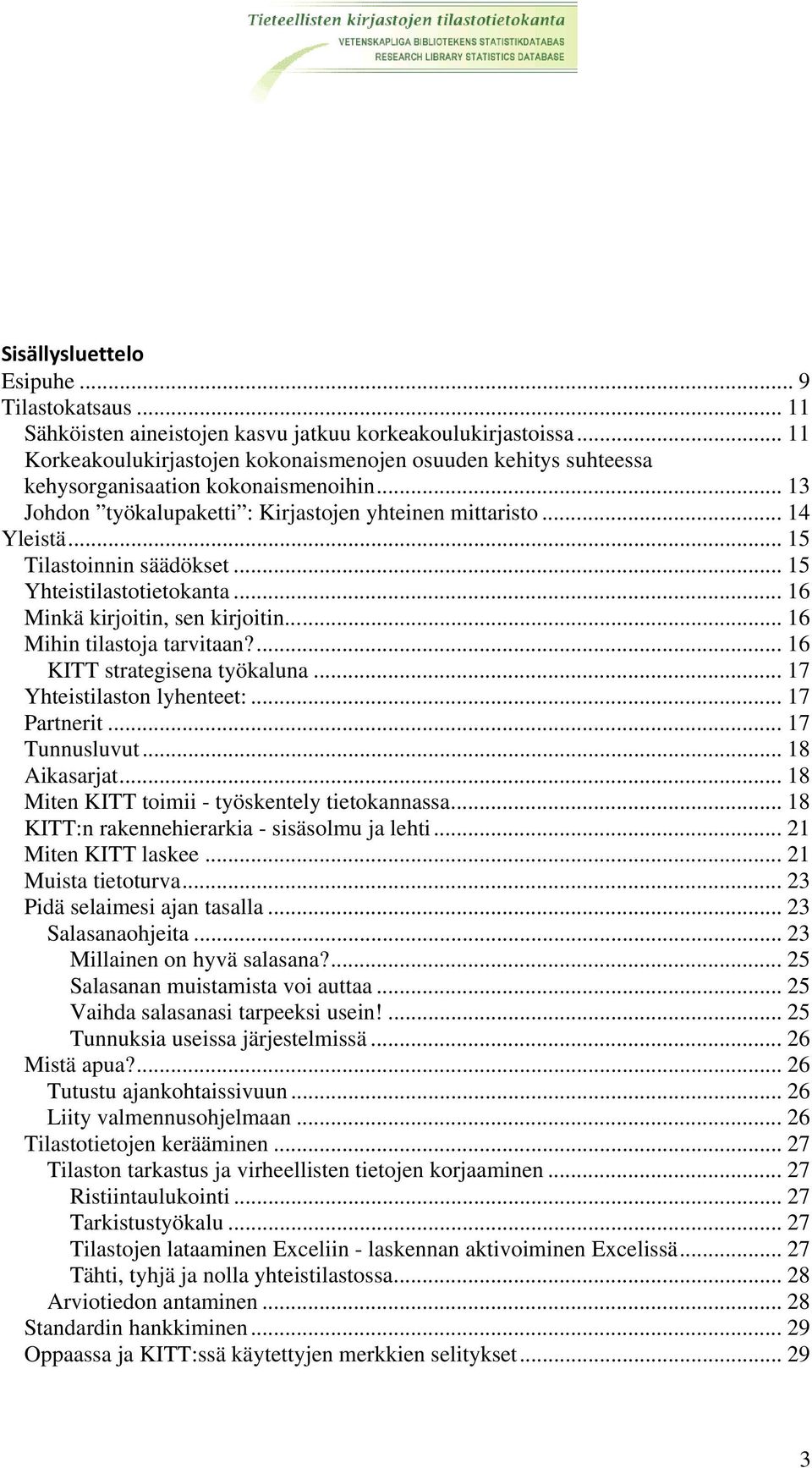 .. 15 Tilastoinnin säädökset... 15 Yhteistilastotietokanta... 16 Minkä kirjoitin, sen kirjoitin...... 16 Mihin tilastoja tarvitaan?... 16 KITT strategisena työkaluna... 17 Yhteistilaston lyhenteet:.