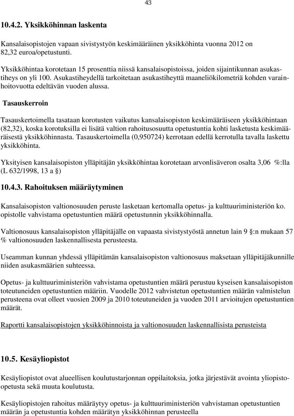 Asukastiheydellä tarkoitetaan asukastiheyttä maaneliökilometriä kohden varainhoitovuotta edeltävän vuoden alussa.