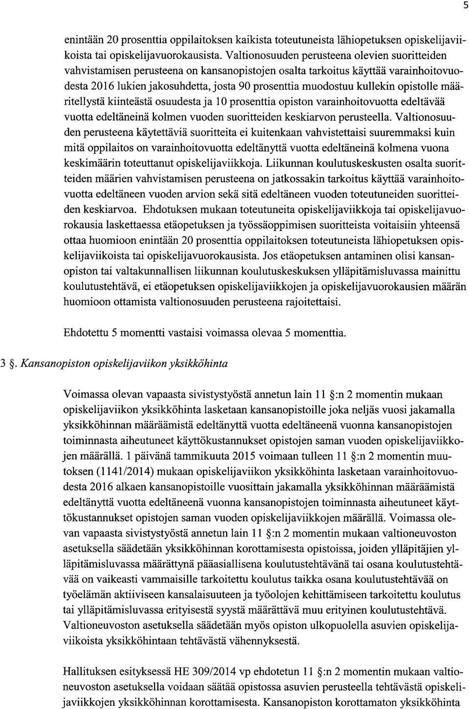 kullekin opistolle määritellystä kiinteästä osuudesta ja 10 prosenttia opiston varainhoitovuotta edeltävää vuotta edeltäneinä kolmen vuoden suoritteiden keskiarvon perusteella.