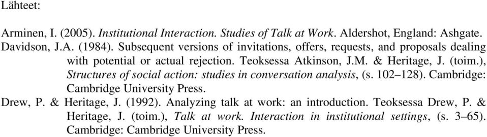 (toim.), Structures of social action: studies in conversation analysis, (s. 102 128). Cambridge: Cambridge University Press. Drew, P. & Heritage, J. (1992).