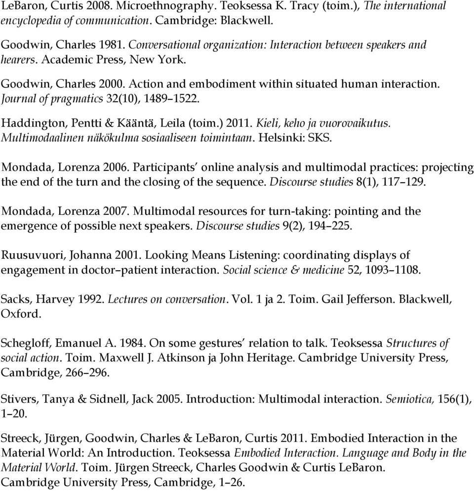 Journal of pragmatics 32(10), 1489 1522. Haddington, Pentti & Kääntä, Leila (toim.) 2011. Kieli, keho ja vuorovaikutus. Multimodaalinen näkökulma sosiaaliseen toimintaan. Helsinki: SKS.