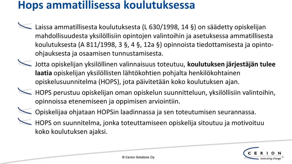 Jotta opiskelijan yksilöllinen valinnaisuus toteutuu, koulutuksen järjestäjän tulee laatia opiskelijan yksilöllisten lähtökohtien pohjalta henkilökohtainen opiskelusuunnitelma (HOPS), jota