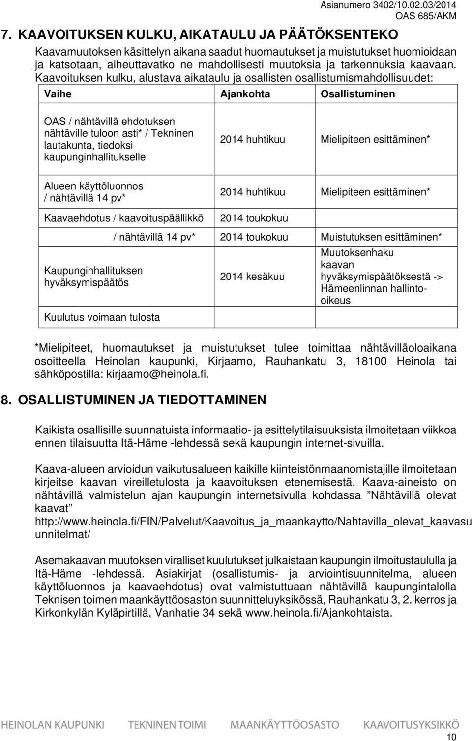 Kaavoituksen kulku, alustava aikataulu ja osallisten osallistumismahdollisuudet: Vaihe Ajankohta Osallistuminen OAS / nähtävillä ehdotuksen nähtäville tuloon asti* / Tekninen lautakunta, tiedoksi