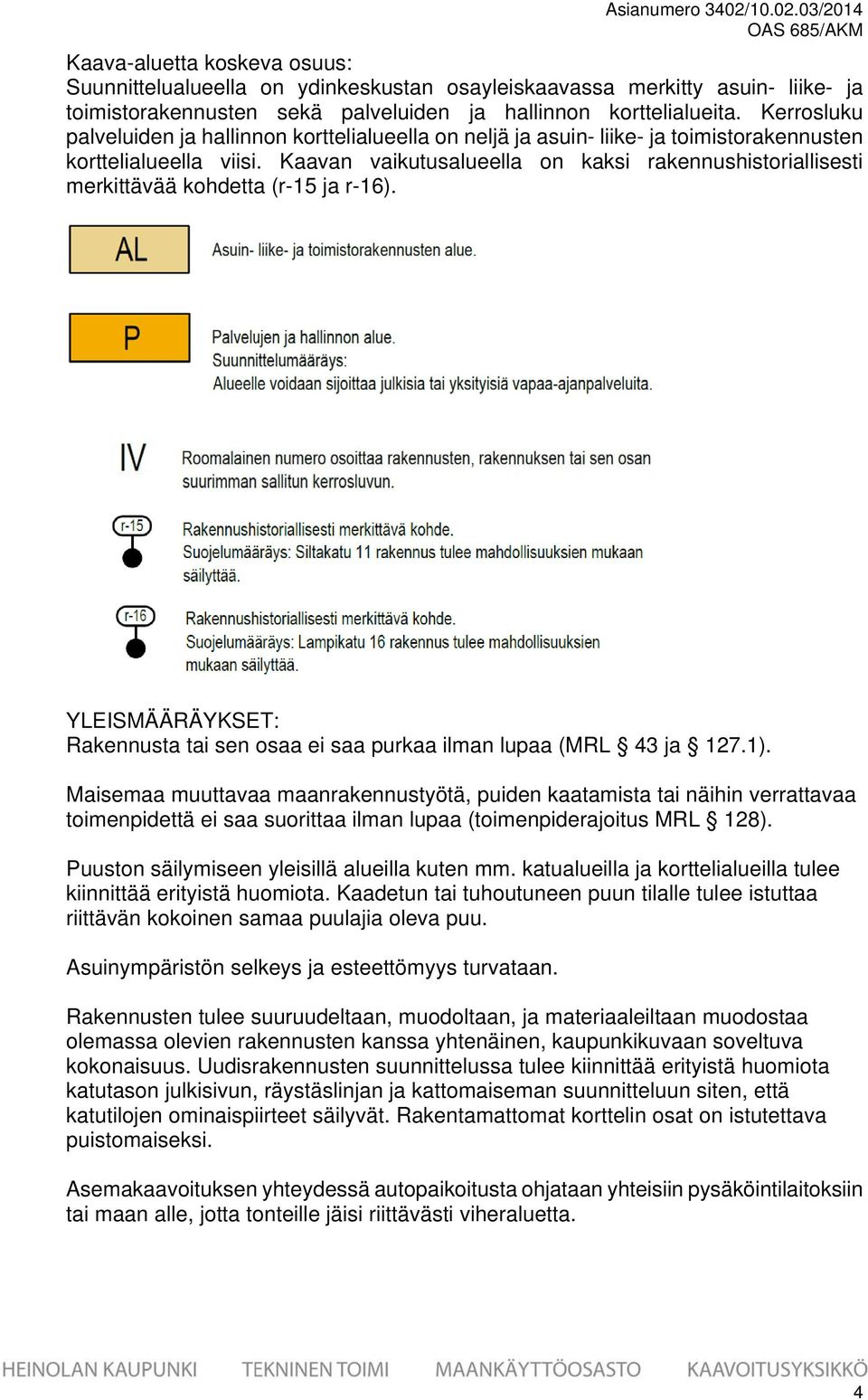 Kaavan vaikutusalueella on kaksi rakennushistoriallisesti merkittävää kohdetta (r-15 ja r-16). YLEISMÄÄRÄYKSET: Rakennusta tai sen osaa ei saa purkaa ilman lupaa (MRL 43 ja 127.1).