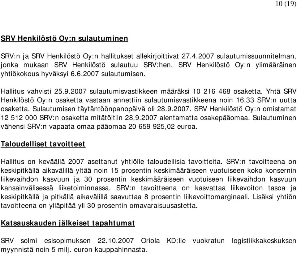Yhtä SRV Henkilöstö Oy:n osaketta vastaan annettiin sulautumisvastikkeena noin 16,33 SRV:n uutta osaketta. Sulautumisen täytäntöönpanopäivä oli 28.9.2007.