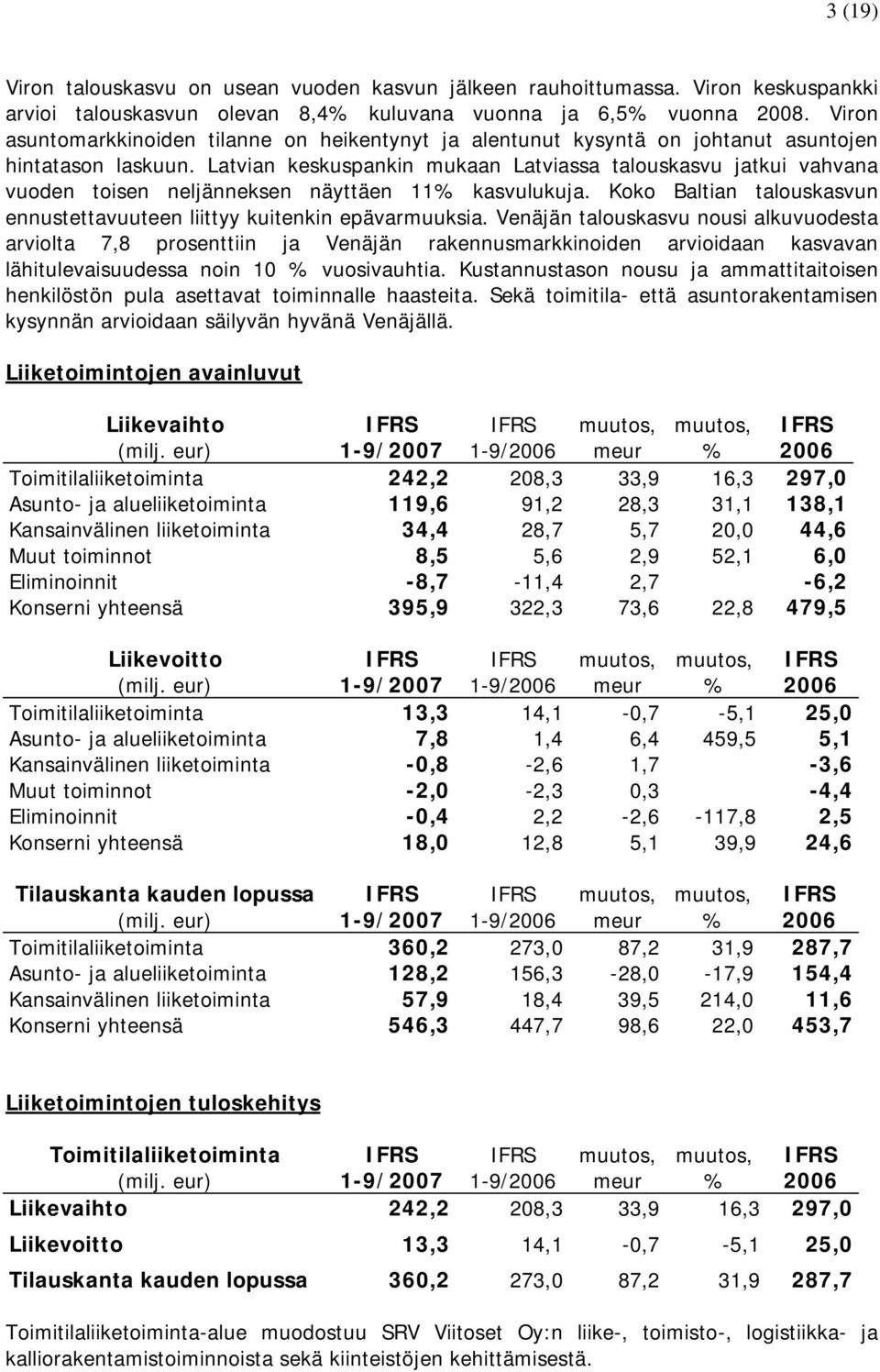 Latvian keskuspankin mukaan Latviassa talouskasvu jatkui vahvana vuoden toisen neljänneksen näyttäen 11% kasvulukuja. Koko Baltian talouskasvun ennustettavuuteen liittyy kuitenkin epävarmuuksia.