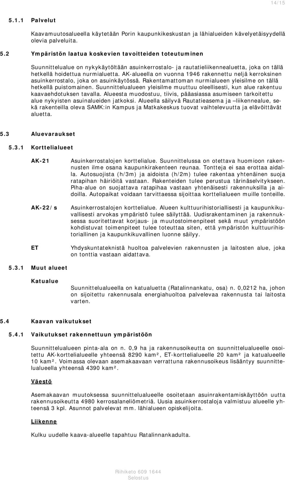 Suunnittelualueen yleisilme muuttuu oleellisesti, kun alue rakentuu kaavaehdotuksen tavalla. Alueesta muodostuu, tiivis, pääasiassa asumiseen tarkoitettu alue nykyisten asuinalueiden jatkoksi.