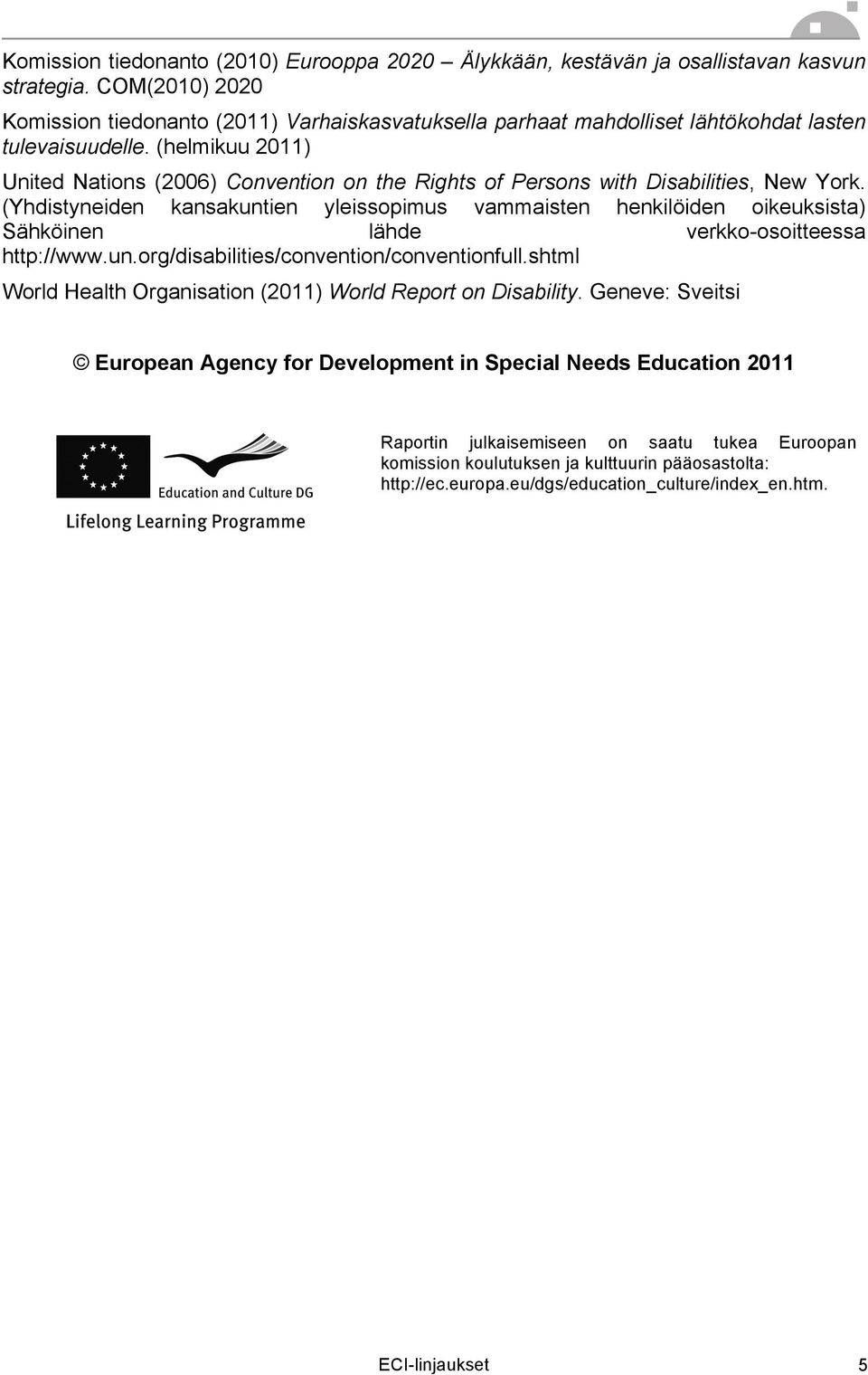 (helmikuu 2011) United Nations (2006) Convention on the Rights of Persons with Disabilities, New York.