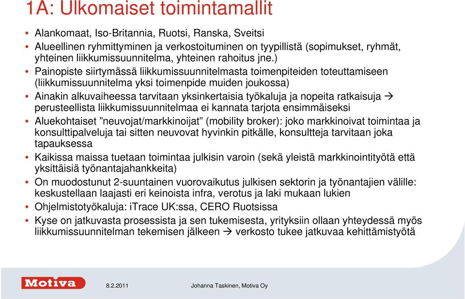 ) Painopiste siirtymässä liikkumissuunnitelmasta toimenpiteiden toteuttamiseen (liikkumissuunnitelma yksi toimenpide muiden joukossa) Ainakin alkuvaiheessa tarvitaan yksinkertaisia työkaluja ja