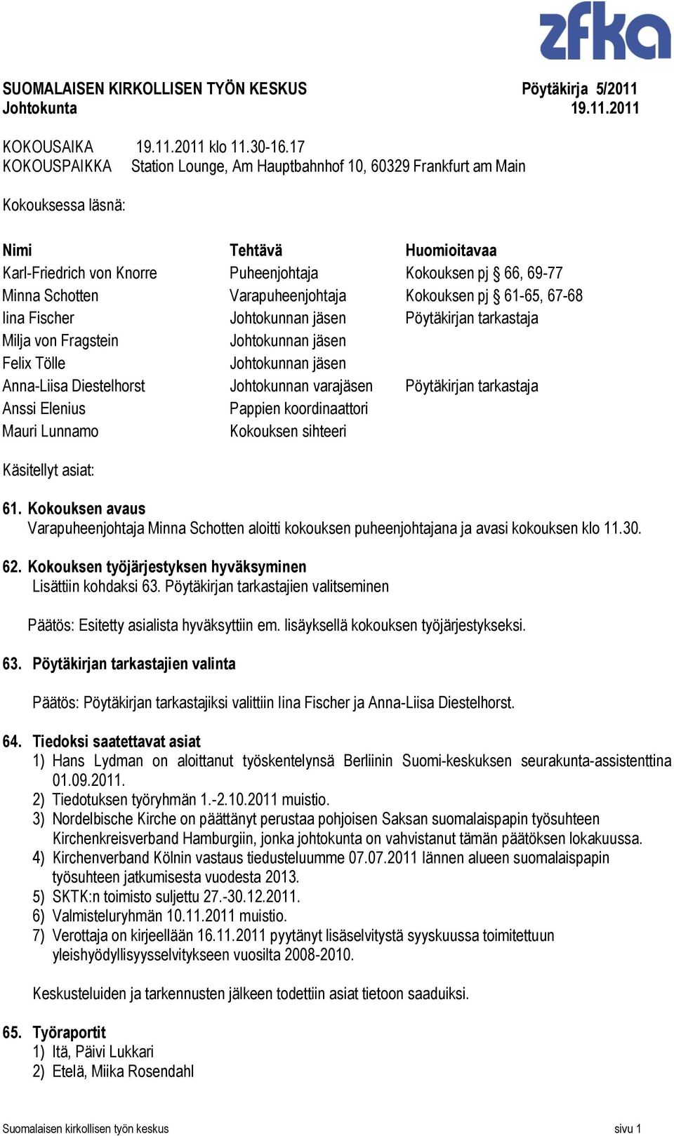 Varapuheenjohtaja Kokouksen pj 61-65, 67-68 Iina Fischer Johtokunnan jäsen Pöytäkirjan tarkastaja Milja von Fragstein Johtokunnan jäsen Felix Tölle Johtokunnan jäsen Anna-Liisa Diestelhorst