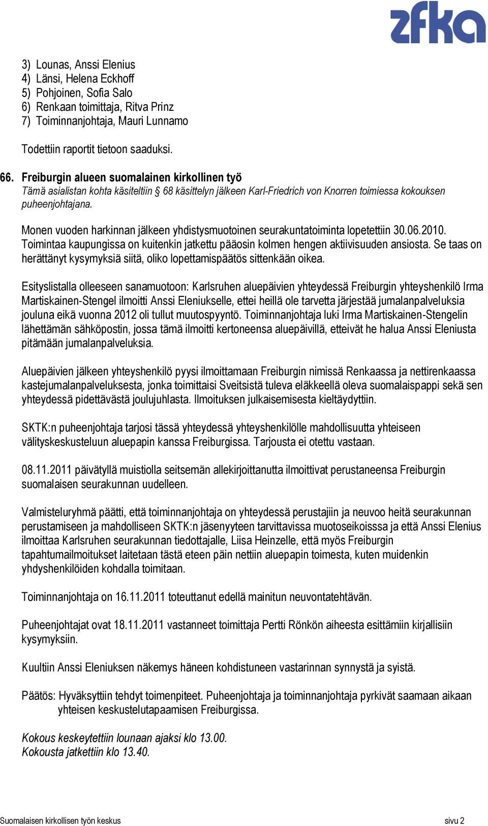 Monen vuoden harkinnan jälkeen yhdistysmuotoinen seurakuntatoiminta lopetettiin 30.06.2010. Toimintaa kaupungissa on kuitenkin jatkettu pääosin kolmen hengen aktiivisuuden ansiosta.