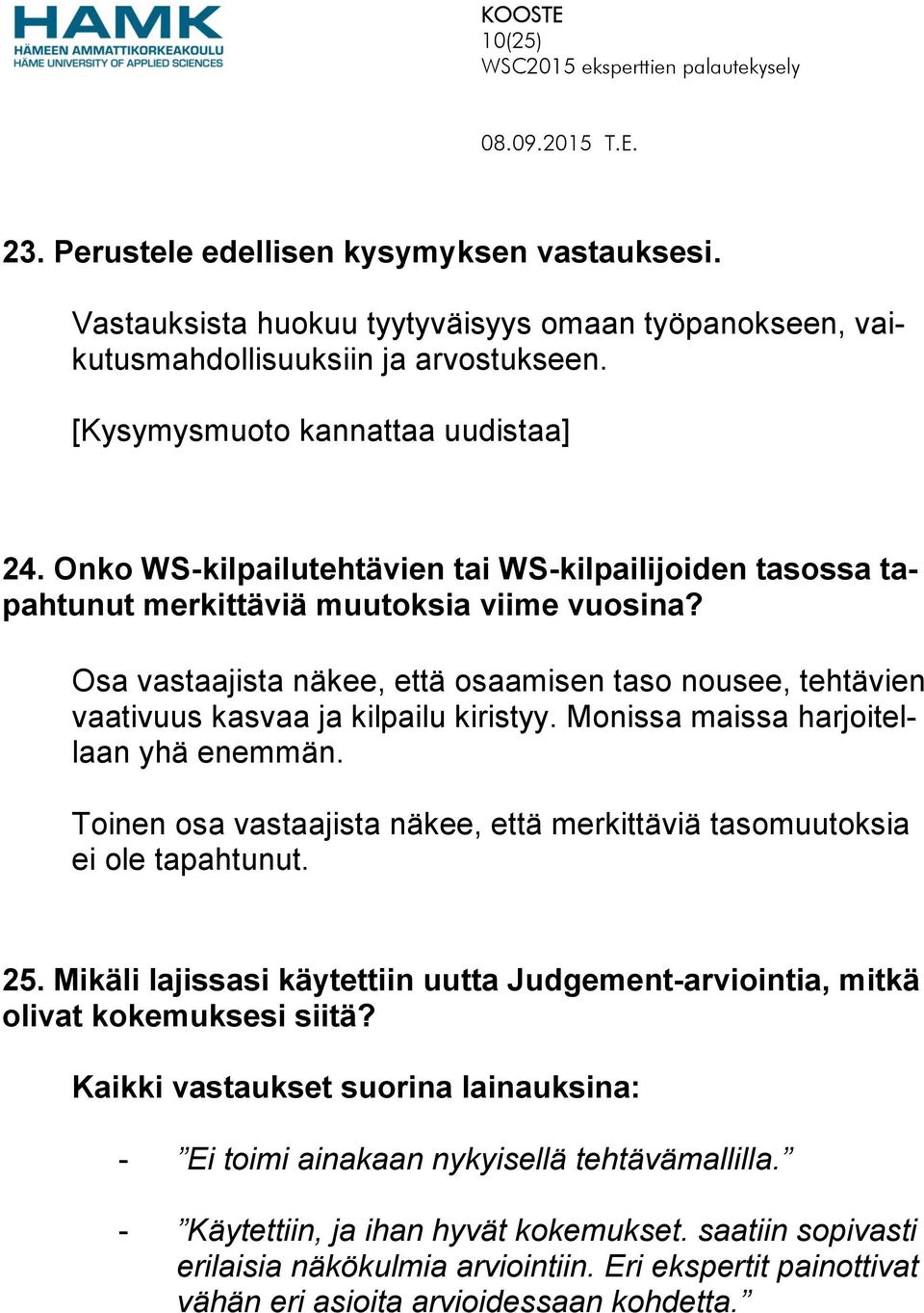 Osa vastaajista näkee, että osaamisen taso nousee, tehtävien vaativuus kasvaa ja kilpailu kiristyy. Monissa maissa harjoitellaan yhä enemmän.