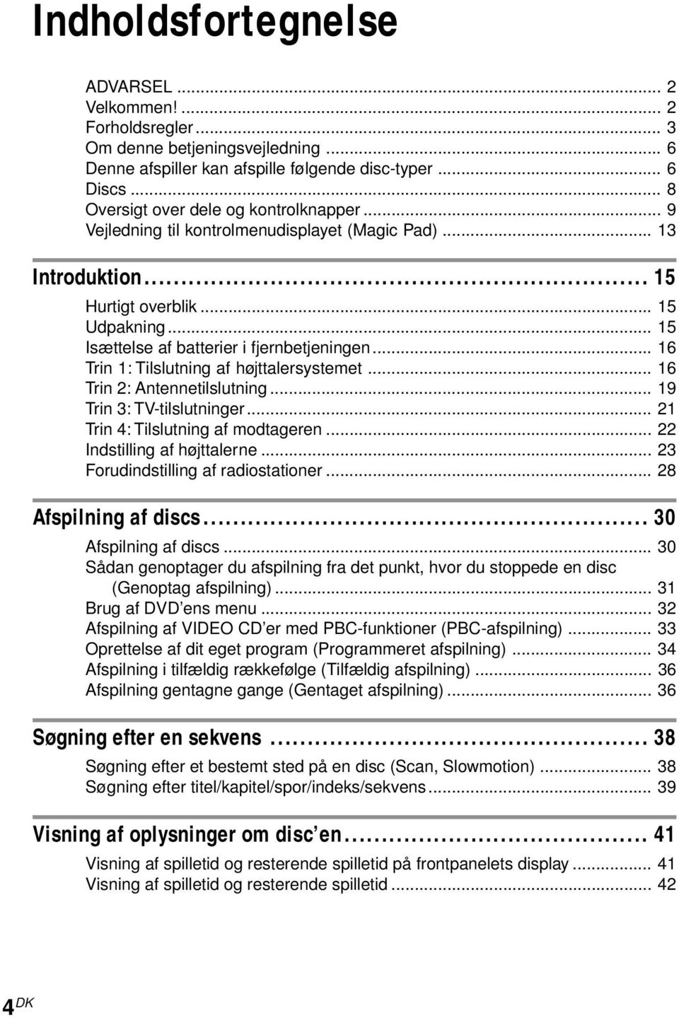 .. 16 Trin 1: Tilslutning af højttalersystemet... 16 Trin 2: Antennetilslutning... 19 Trin 3: TV-tilslutninger... 21 Trin 4: Tilslutning af modtageren... 22 Indstilling af højttalerne.