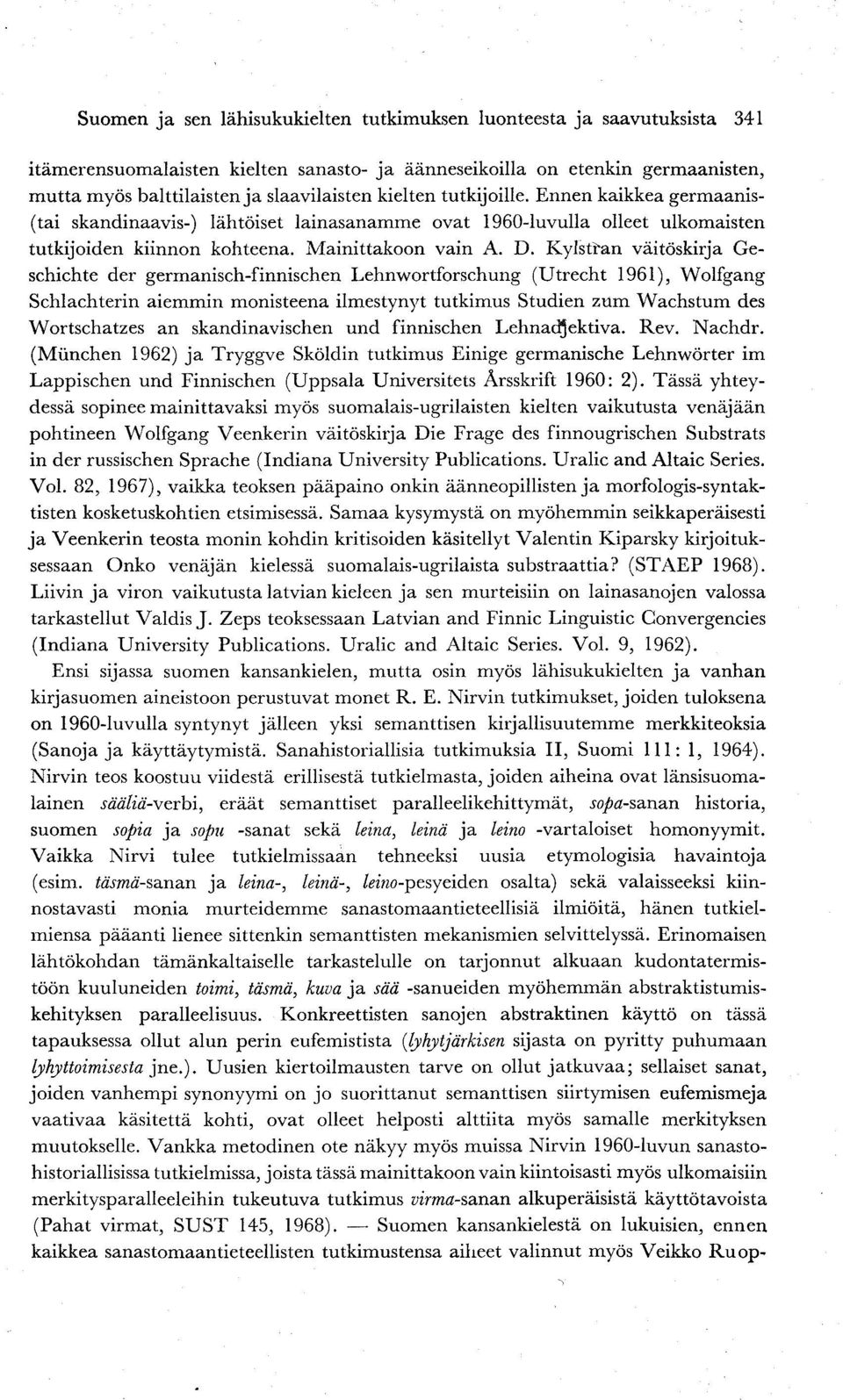 Kylstran väitöskirja Geschichte der germanisch-finnischen Lehnwortforschung (Utrecht 1961), Wolfgang Schlachterin aiemmin monisteena ilmestynyt tutkimus Studien zum Wachstum des Wortschatzes an