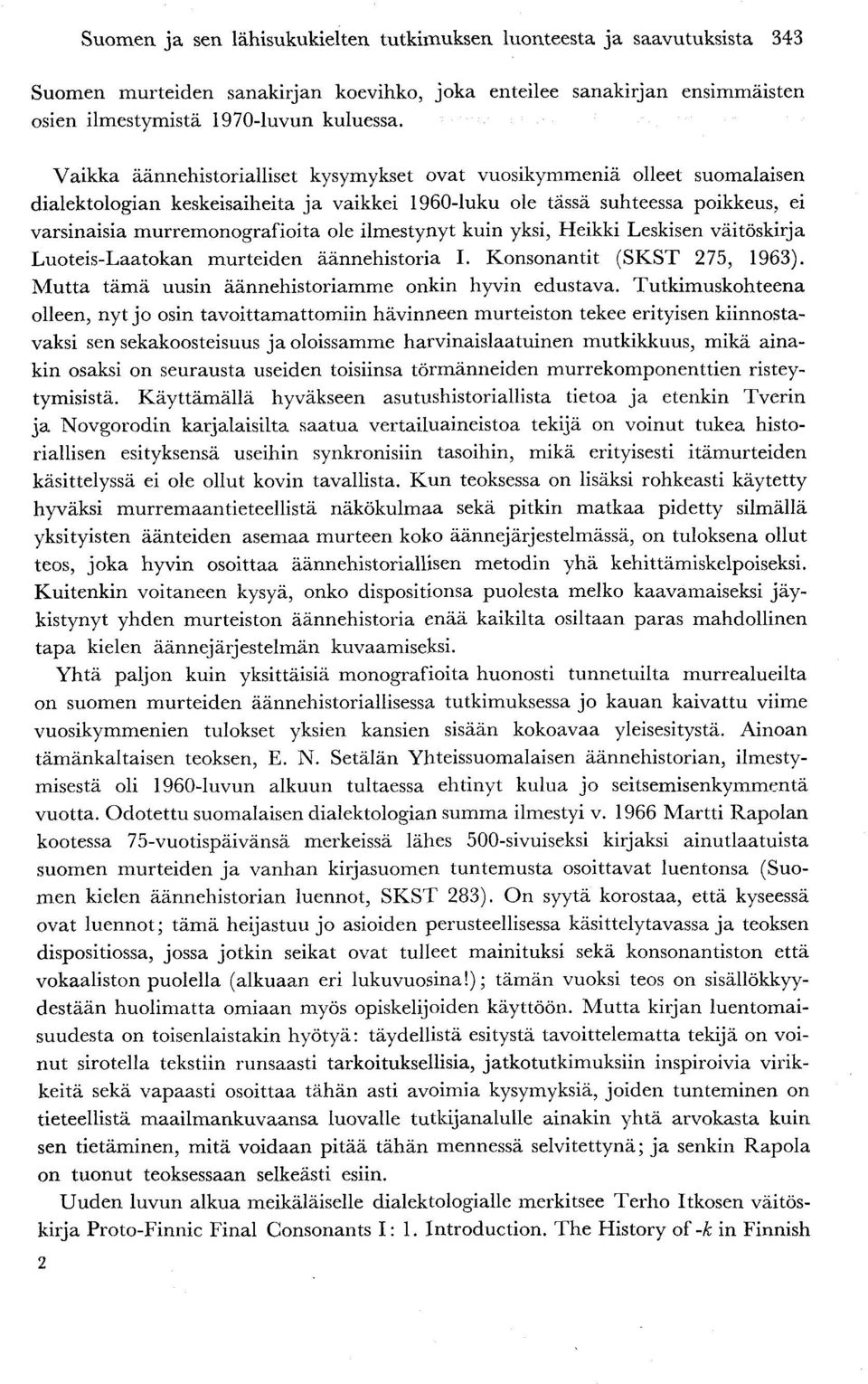murremonografioita ole ilmestynyt kuin yksi, Heikki Leskisen väitöskirja Luoteis-Laatokan murteiden äännehistoria I. Konsonantit (SKST 275, 1963).