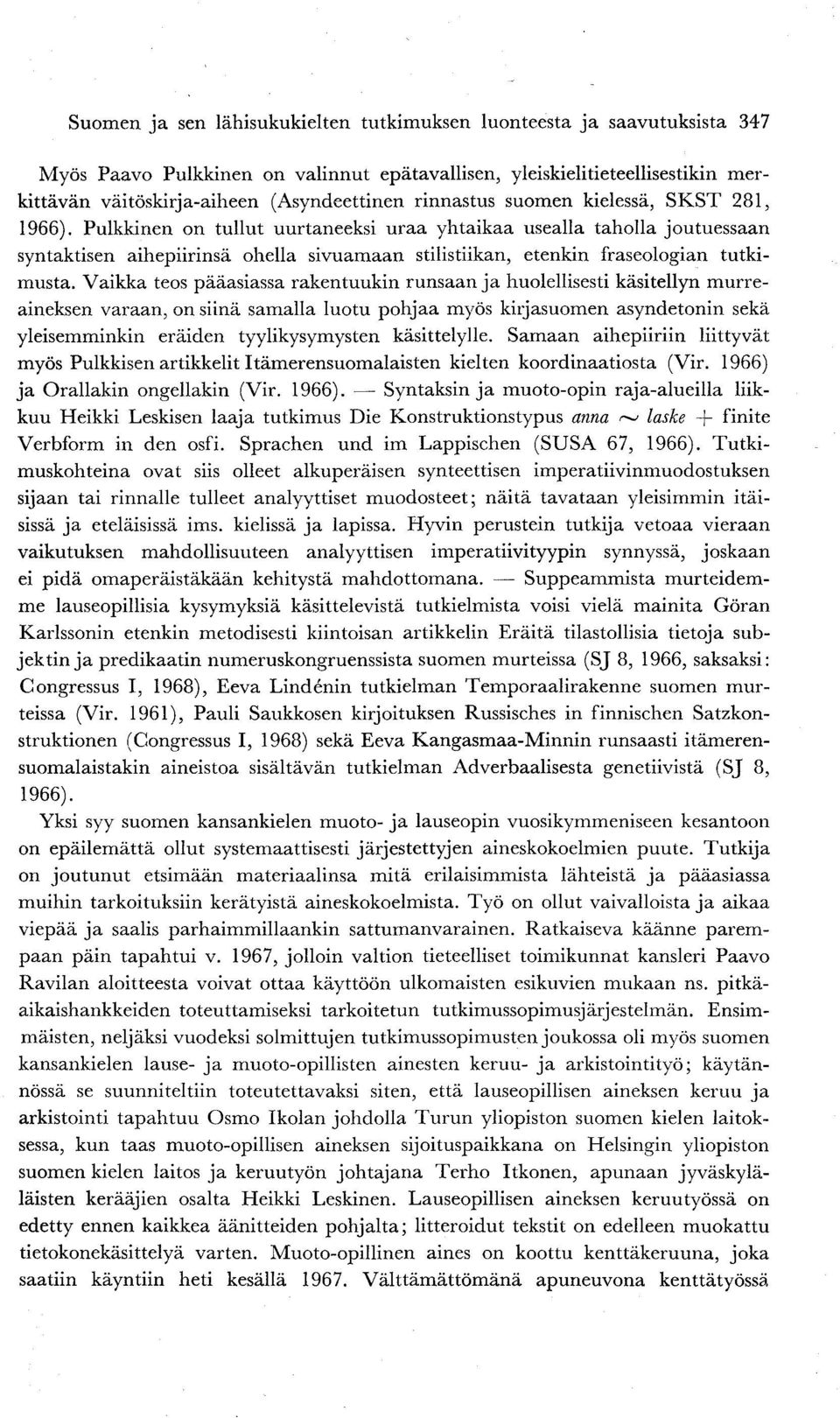 Pulkkinen on tullut uurtaneeksi uraa yhtaikaa usealla taholla joutuessaan syntaktisen aihepiirinsä ohella sivuamaan stilistiikan, etenkin fraseologian tutkimusta.