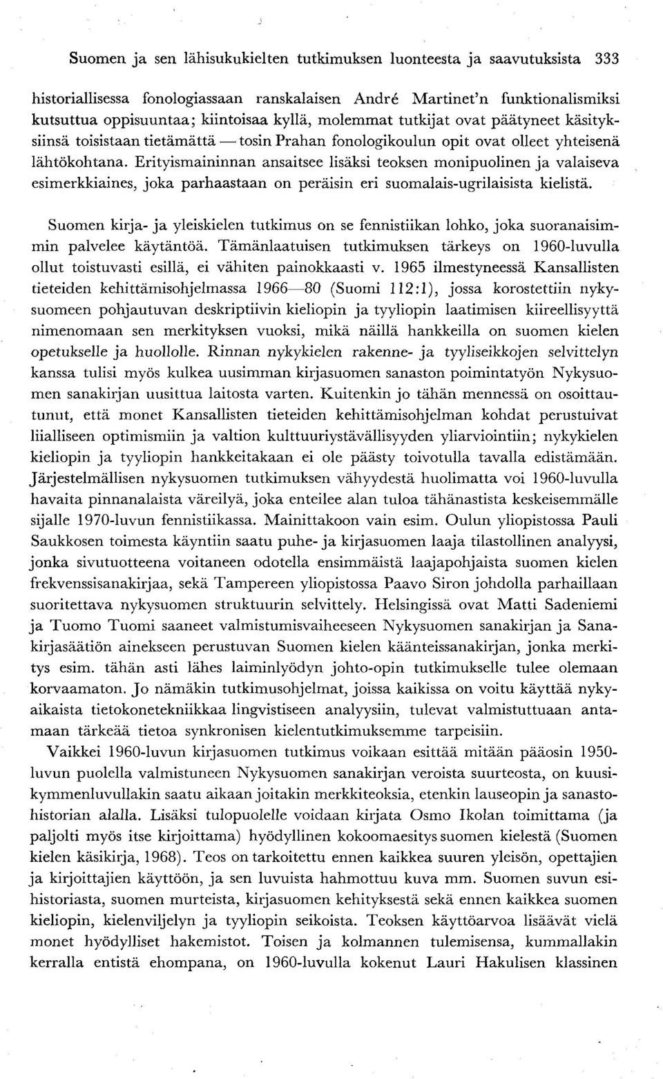 Erityismaininnan ansaitsee lisäksi teoksen monipuolinen ja valaiseva esimerkkiaines, joka parhaastaan on peräisin eri suomalais-ugrilaisista kielistä.