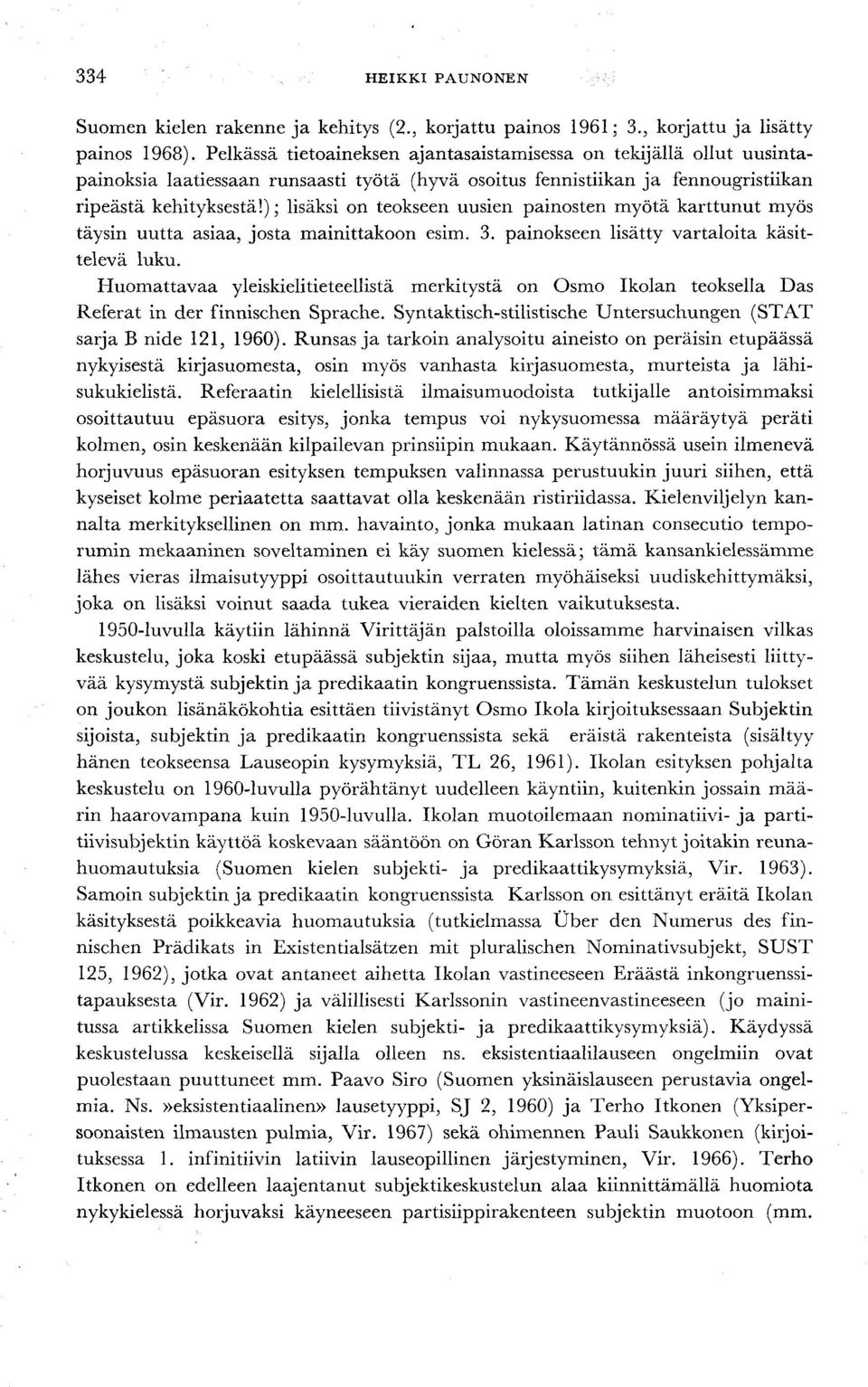 ); lisäksi on teokseen uusien painosten myötä karttunut myös täysin uutta asiaa, josta mainittakoon esim. 3. painokseen lisätty vartaloita käsittelevä luku.