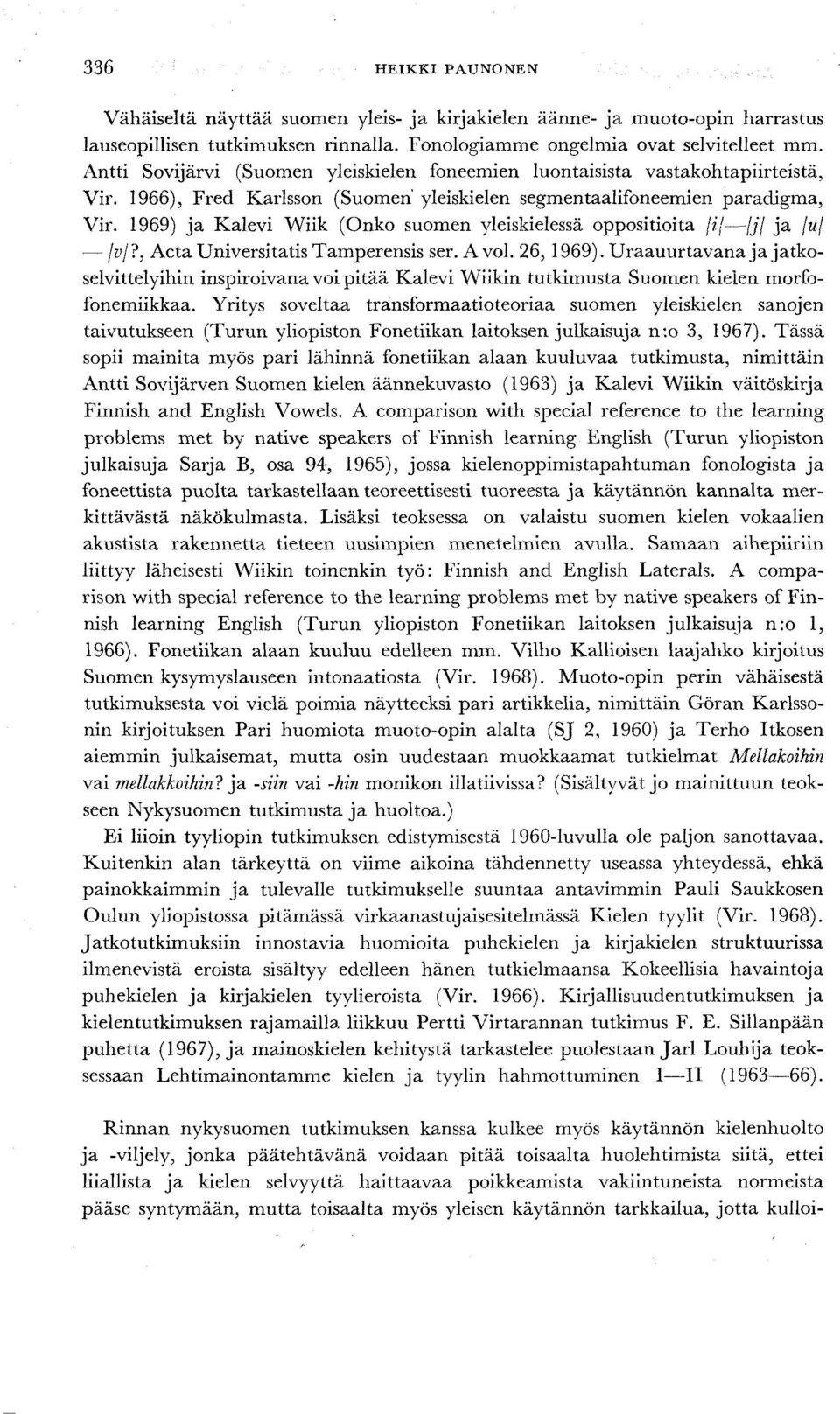 1969) ja Kalevi Wiik (Onko suomen yleiskielessä oppositioita /;'/ jjj ja \u\ fvj?, Acta Universitatis Tamperensis ser. A voi. 26, 1969).