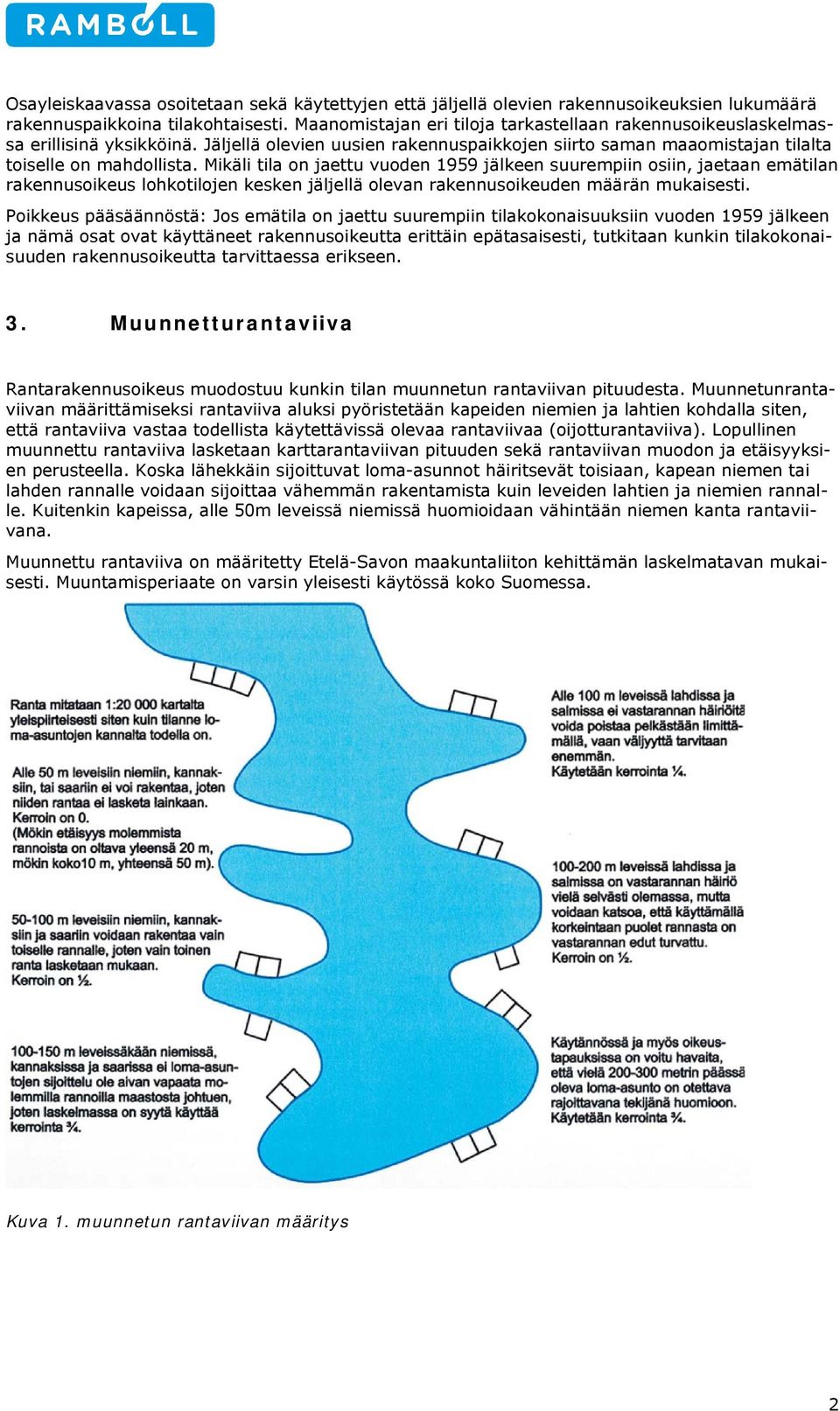 Mikäli tila on jaettu vuoden 1959 jälkeen suurempiin osiin, jaetaan emätilan rakennusoikeus lohkotilojen kesken jäljellä olevan rakennusoikeuden määrän mukaisesti.