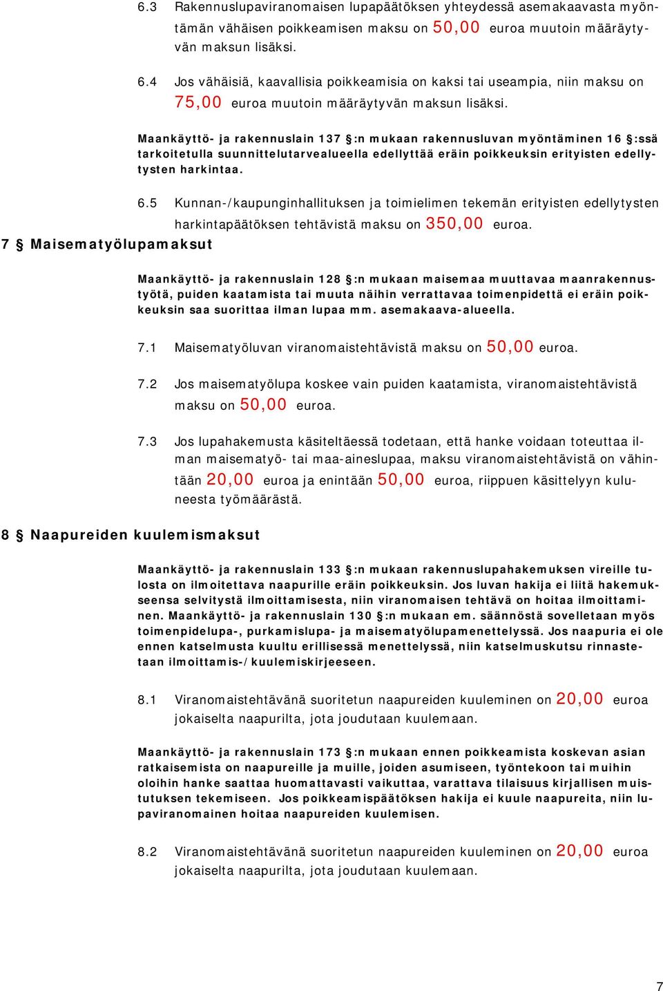 Maankäyttö- ja rakennuslain 137 :n mukaan rakennusluvan myöntäminen 16 :ssä tarkoitetulla suunnittelutarvealueella edellyttää eräin poikkeuksin erityisten edellytysten harkintaa. 6.