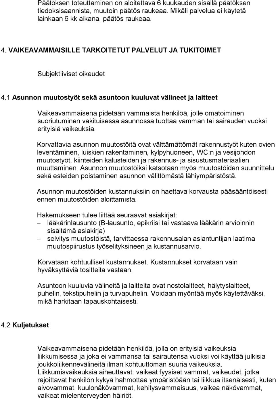 1 Asunnon muutostyöt sekä asuntoon kuuluvat välineet ja laitteet Vaikeavammaisena pidetään vammaista henkilöä, jolle omatoiminen suoriutuminen vakituisessa asunnossa tuottaa vamman tai sairauden