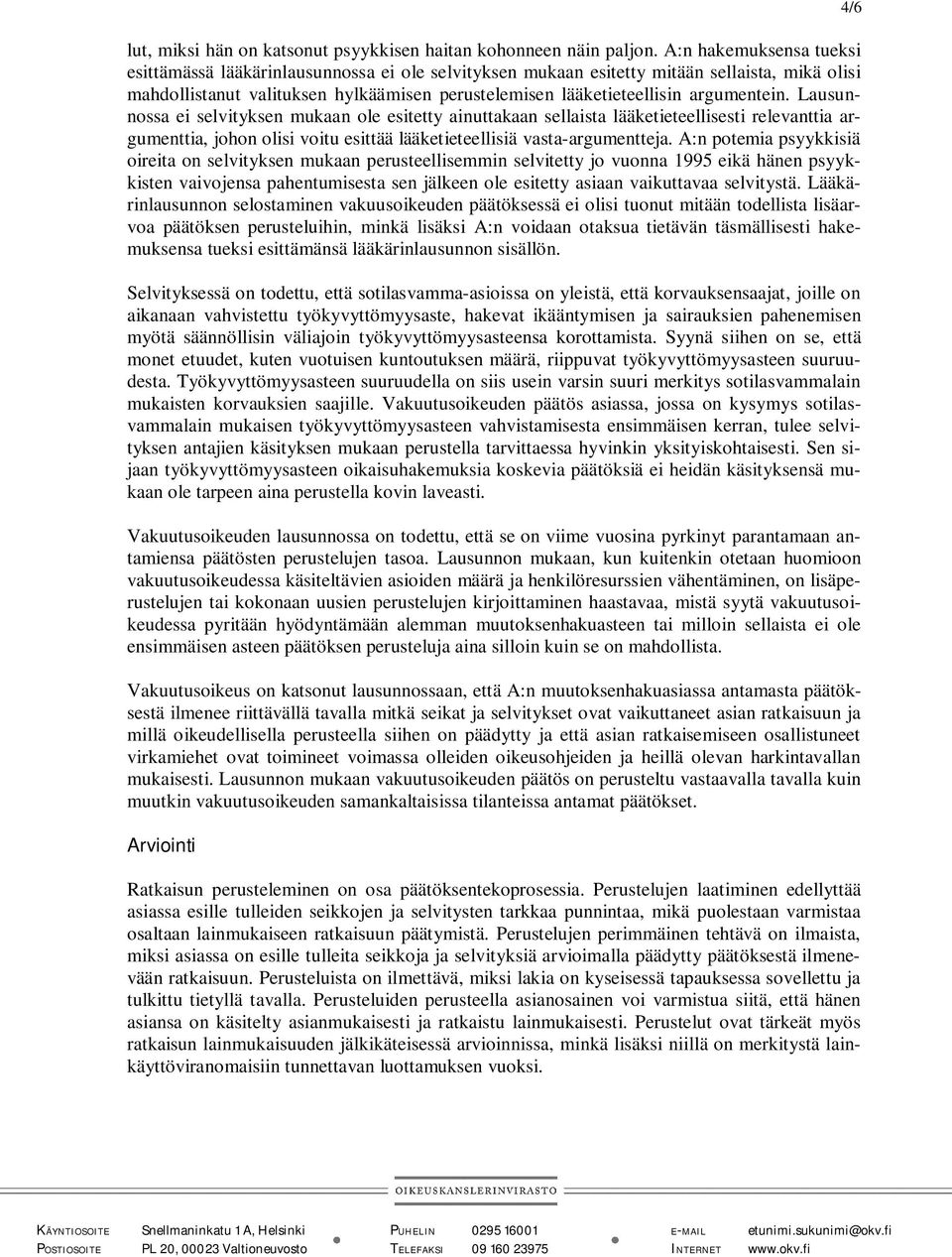 argumentein. Lausunnossa ei selvityksen mukaan ole esitetty ainuttakaan sellaista lääketieteellisesti relevanttia argumenttia, johon olisi voitu esittää lääketieteellisiä vasta-argumentteja.